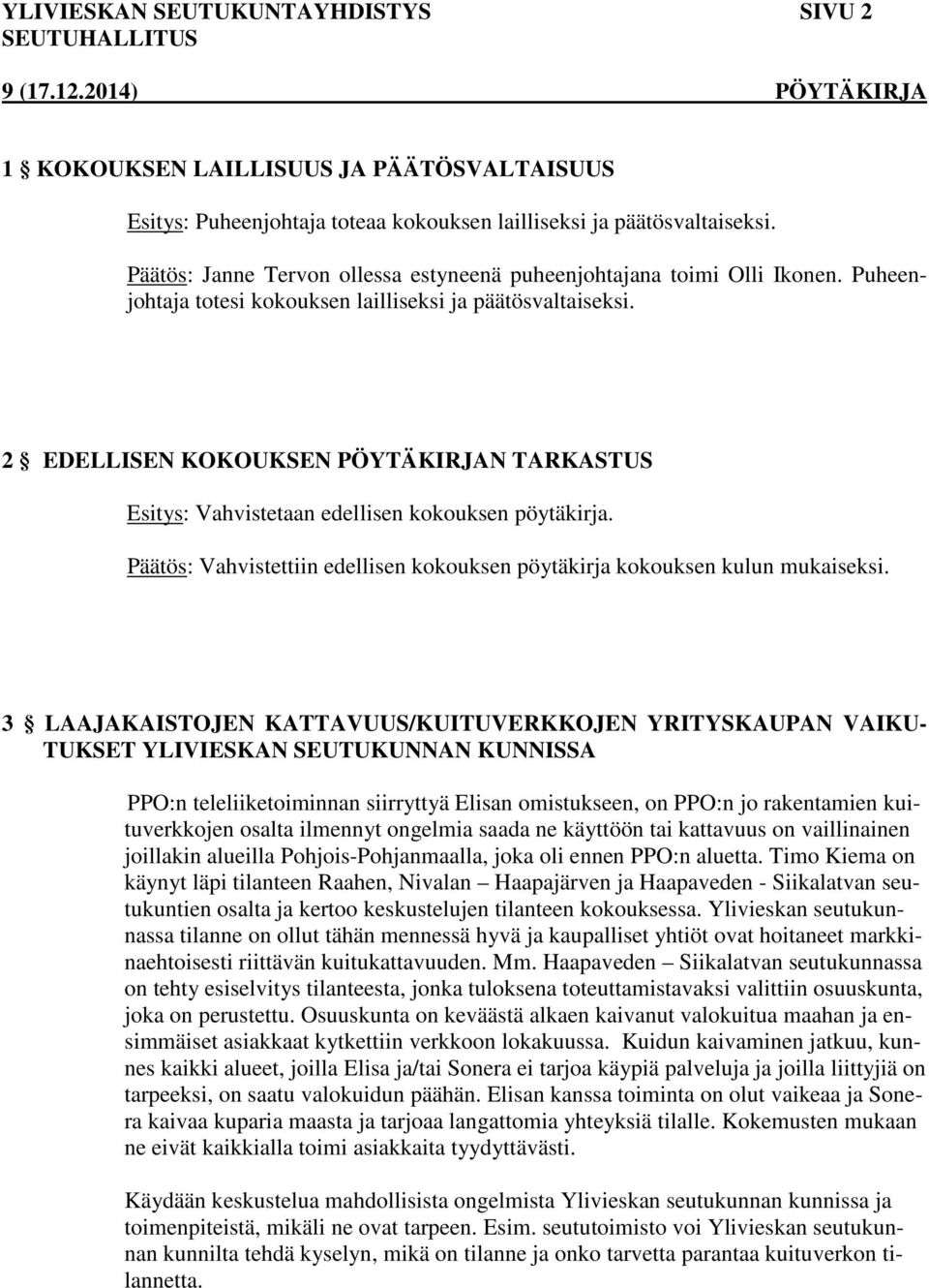 2 EDELLISEN KOKOUKSEN PÖYTÄKIRJAN TARKASTUS Esitys: Vahvistetaan edellisen kokouksen pöytäkirja. Päätös: Vahvistettiin edellisen kokouksen pöytäkirja kokouksen kulun mukaiseksi.