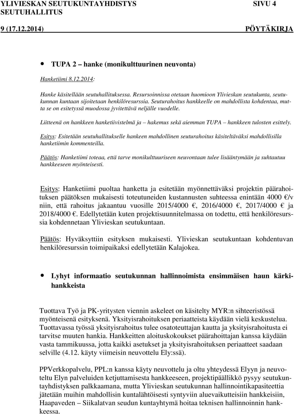 Seuturahoitus hankkeelle on mahdollista kohdentaa, mutta se on esitetyssä muodossa jyvitettävä neljälle vuodelle.