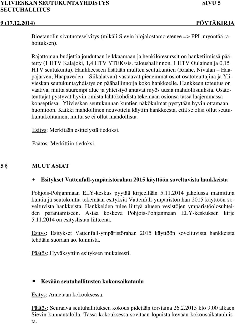 Hankkeeseen lisätään muitten seutukuntien (Raahe, Nivalan Haapajärven, Haapaveden Siikalatvan) vastaavat pienemmät osiot osatoteuttajina ja Ylivieskan seutukuntayhdistys on päähallinnoija koko