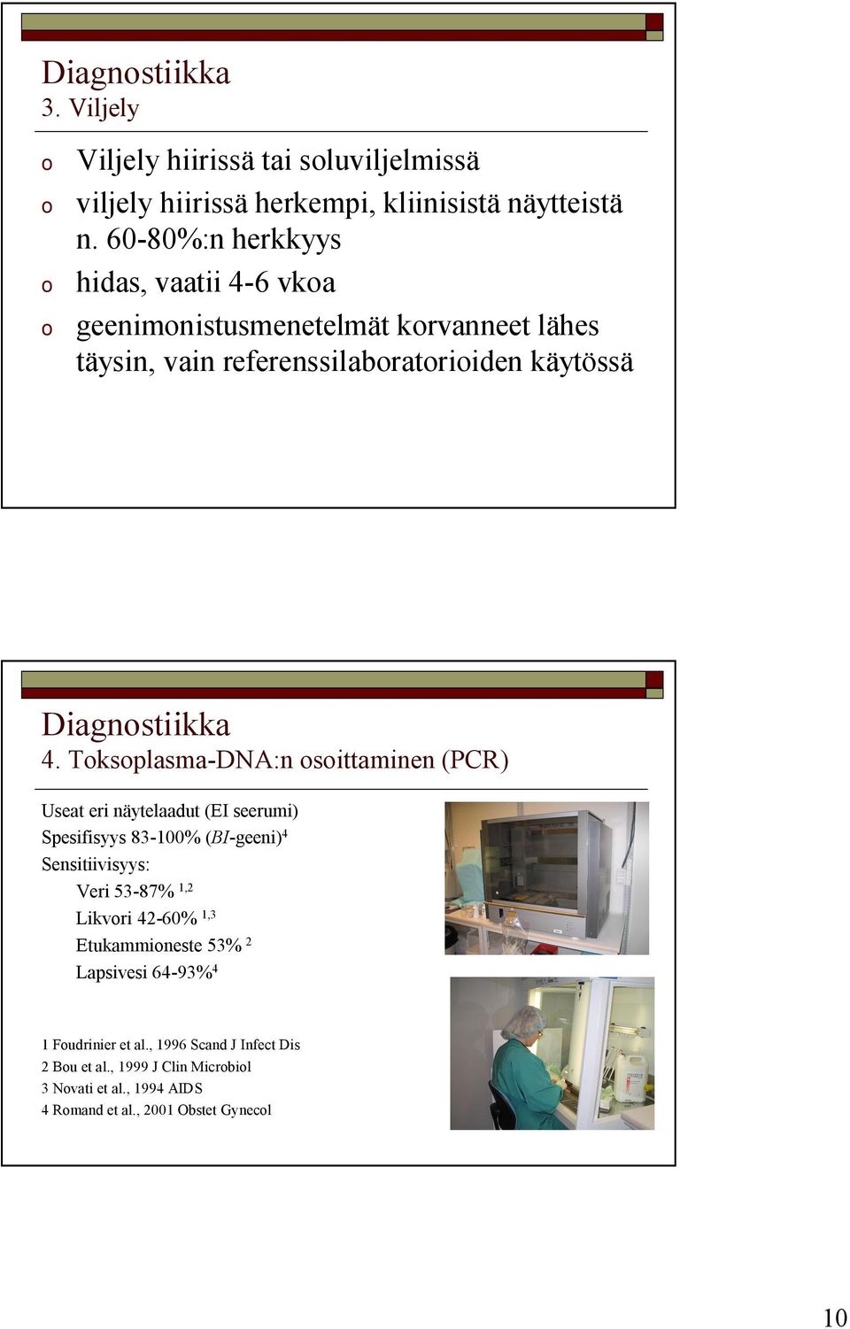 Toksoplasma DNA:n osoittaminen (PCR) Useat eri näytelaadut (EI seerumi) Spesifisyys 83 100% (BI geeni) 4 Sensitiivisyys: Veri 53 87% 1,2 Likvori 42 60%