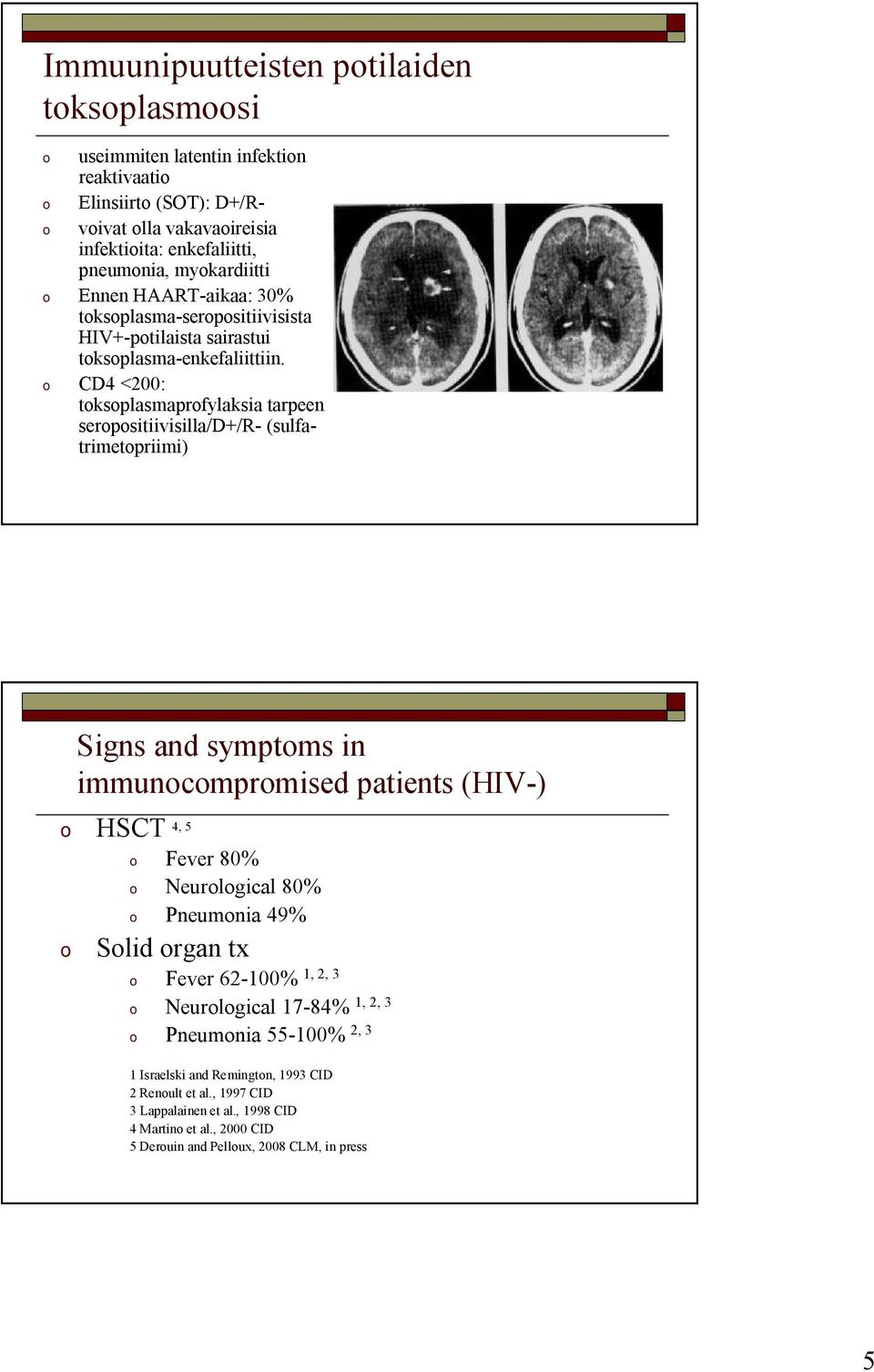 o CD4 <200: toksoplasmaprofylaksia tarpeen seropositiivisilla/d+/r (sulfatrimetopriimi) Signs and symptoms in immunocompromised patients (HIV ) o HSCT 4, 5 o Fever 80% o Neurological 80% o