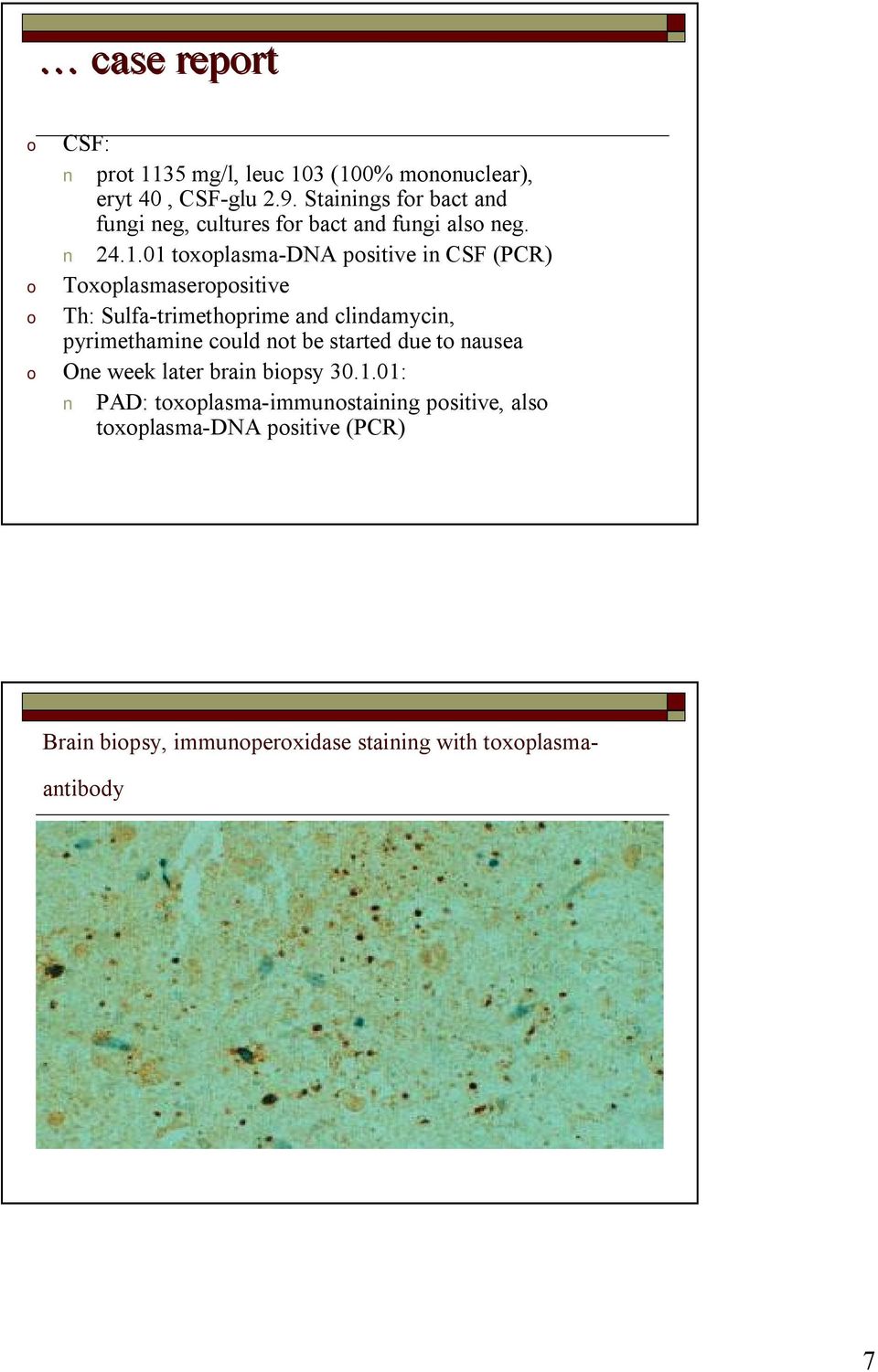 01 toxoplasma DNA positive in CSF (PCR) o Toxoplasmaseropositive o Th: Sulfa trimethoprime and clindamycin, pyrimethamine