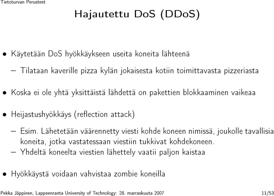 Lähetetään väärennetty viesti kohde koneen nimissä, joukolle tavallisia koneita, jotka vastatessaan viestiin tukkivat kohdekoneen.