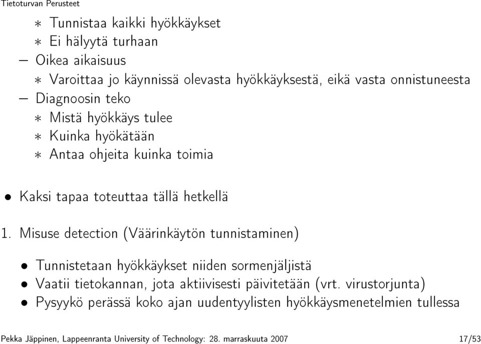 Misuse detection (Väärinkäytön tunnistaminen) Tunnistetaan hyökkäykset niiden sormenjäljistä Vaatii tietokannan, jota aktiivisesti päivitetään