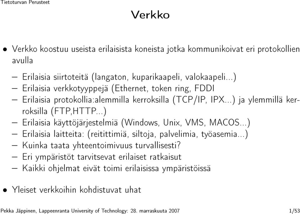 ..) Erilaisia käyttöjärjestelmiä (Windows, Unix, VMS, MACOS...) Erilaisia laitteita: (reitittimiä, siltoja, palvelimia, työasemia...) Kuinka taata yhteentoimivuus turvallisesti?