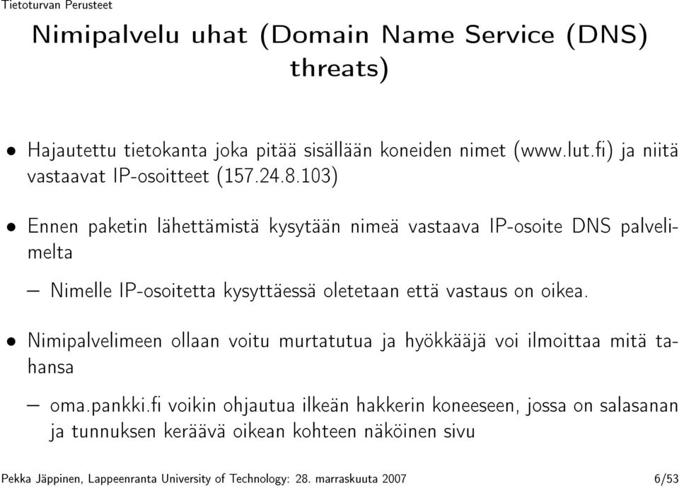 103) Ennen paketin lähettämistä kysytään nimeä vastaava IP-osoite DNS palvelimelta Nimelle IP-osoitetta kysyttäessä oletetaan että vastaus on oikea.