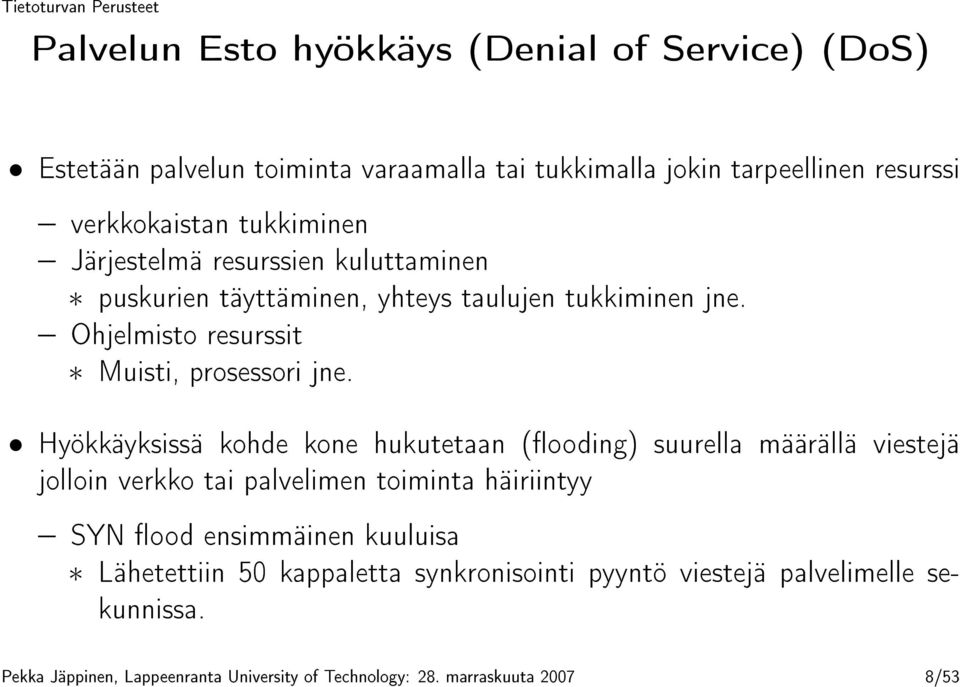 Hyökkäyksissä kohde kone hukutetaan (ooding) suurella määrällä viestejä jolloin verkko tai palvelimen toiminta häiriintyy SYN ood ensimmäinen kuuluisa