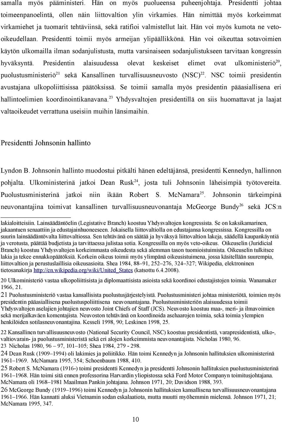 Hän voi oikeuttaa sotavoimien käytön ulkomailla ilman sodanjulistusta, mutta varsinaiseen sodanjulistukseen tarvitaan kongressin hyväksyntä.