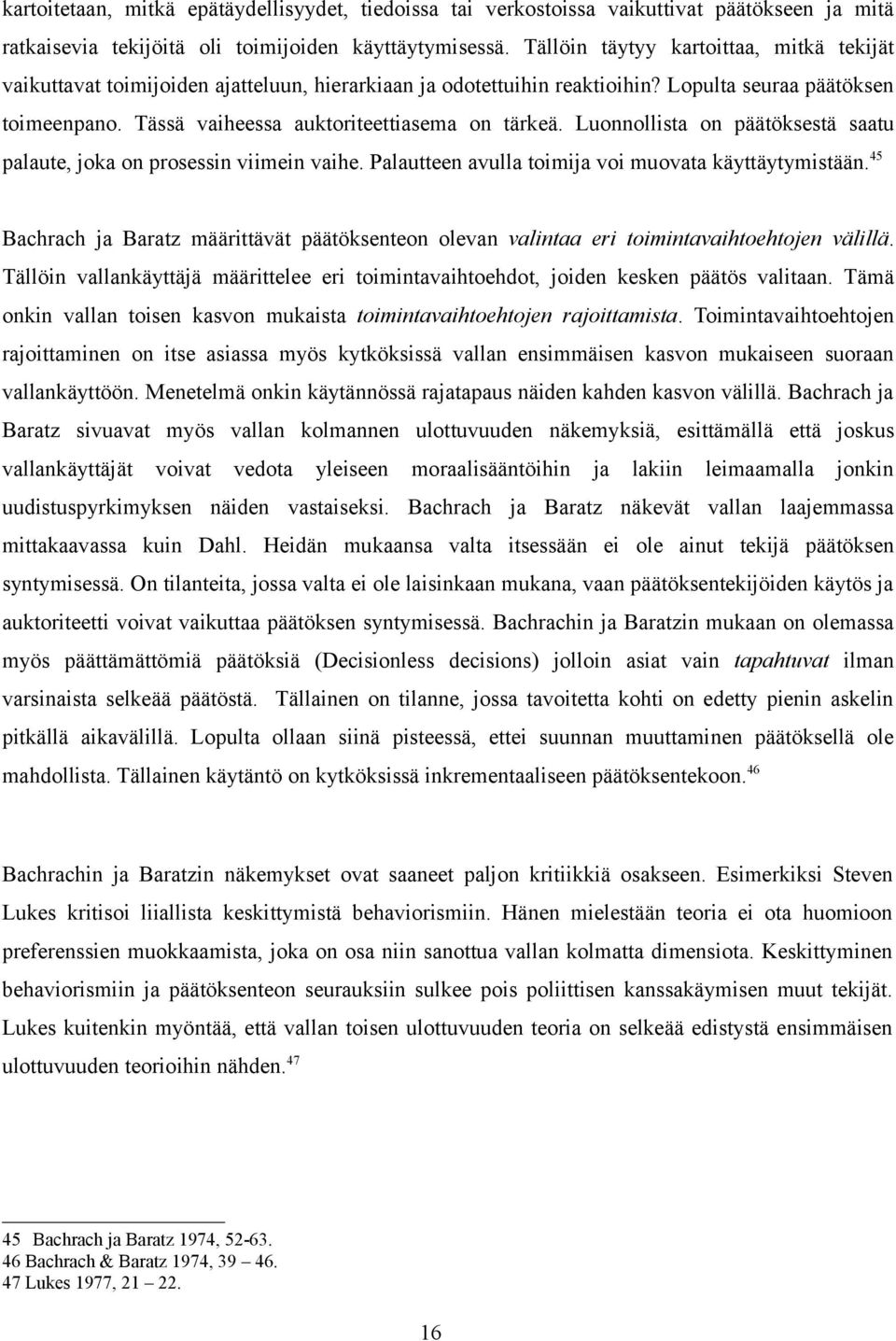 Tässä vaiheessa auktoriteettiasema on tärkeä. Luonnollista on päätöksestä saatu palaute, joka on prosessin viimein vaihe. Palautteen avulla toimija voi muovata käyttäytymistään.