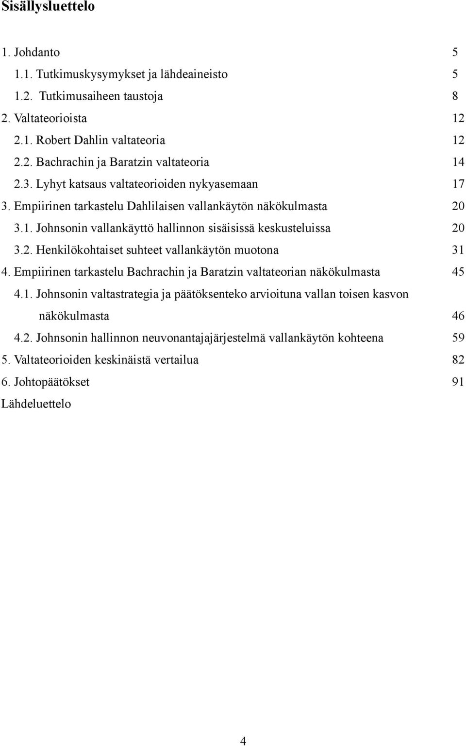 Empiirinen tarkastelu Bachrachin ja Baratzin valtateorian näkökulmasta 45 4.1. Johnsonin valtastrategia ja päätöksenteko arvioituna vallan toisen kasvon näkökulmasta 46 4.2.