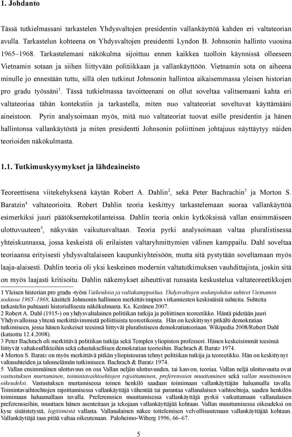 Vietnamin sota on aiheena minulle jo ennestään tuttu, sillä olen tutkinut Johnsonin hallintoa aikaisemmassa yleisen historian pro gradu työssäni 1.