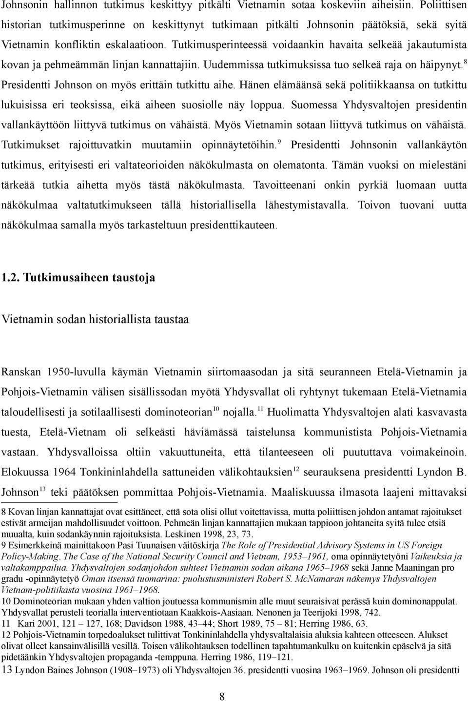 Tutkimusperinteessä voidaankin havaita selkeää jakautumista kovan ja pehmeämmän linjan kannattajiin. Uudemmissa tutkimuksissa tuo selkeä raja on häipynyt.