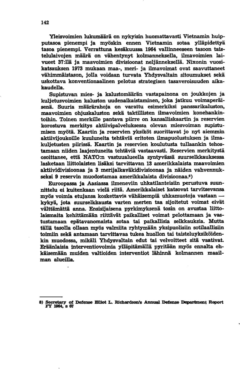 Nixonin vuosikatsauksen 1973 mukaan maa-, meri- ja ilmavoimat ovat saavuttaneet väbjmmälstason, jolla voidaan turvata Yhdysvaltain sitoumukset sekä uskottava konventionaalinen pelotus strategisen