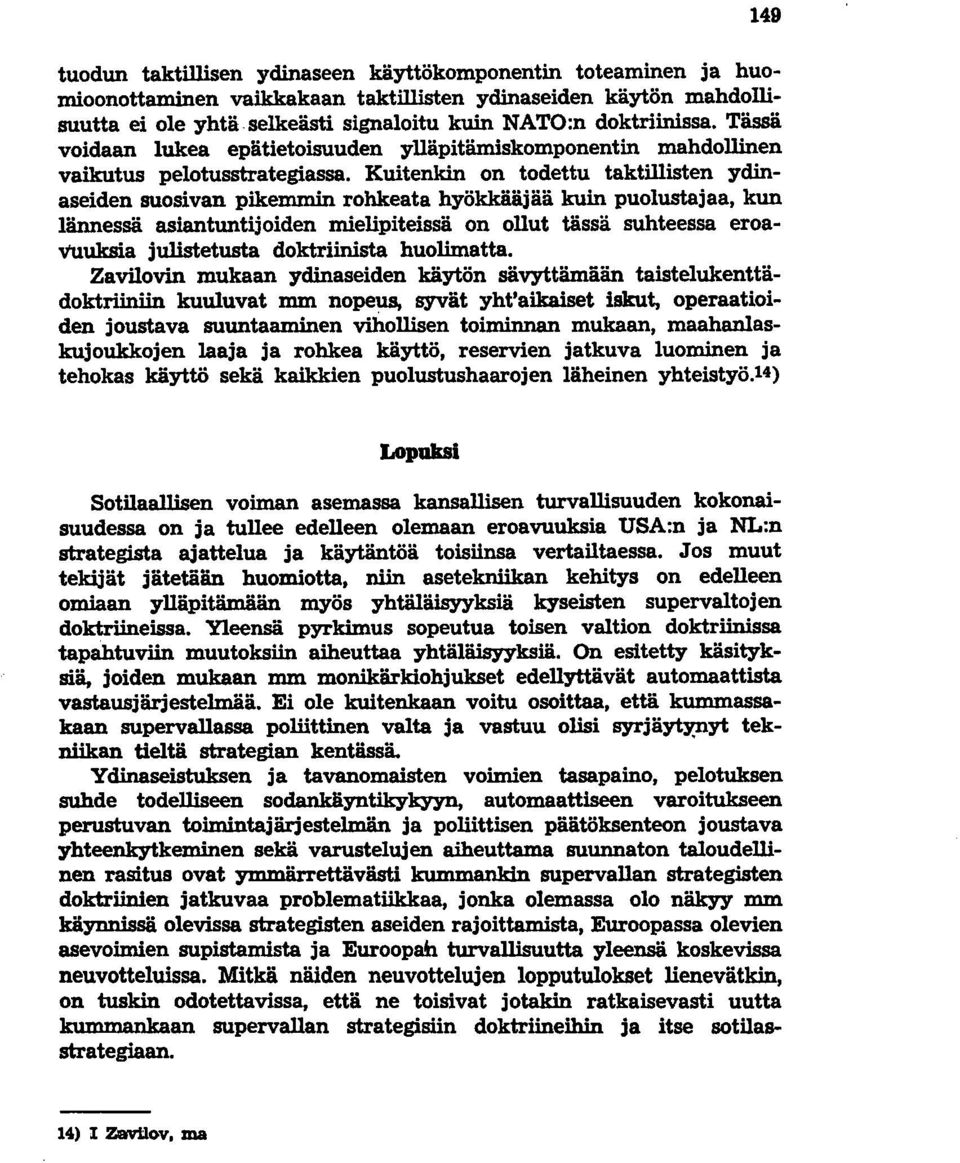 Kuitenkin on todettu taktillisten ydinaseiden suosivan pikemmin rohkeata hyökkääjää kuin puolustajaa, kun lännessä asiantuntijoiden mielipiteissä on ollut tässä suhteessa eroawuksia julistetusta