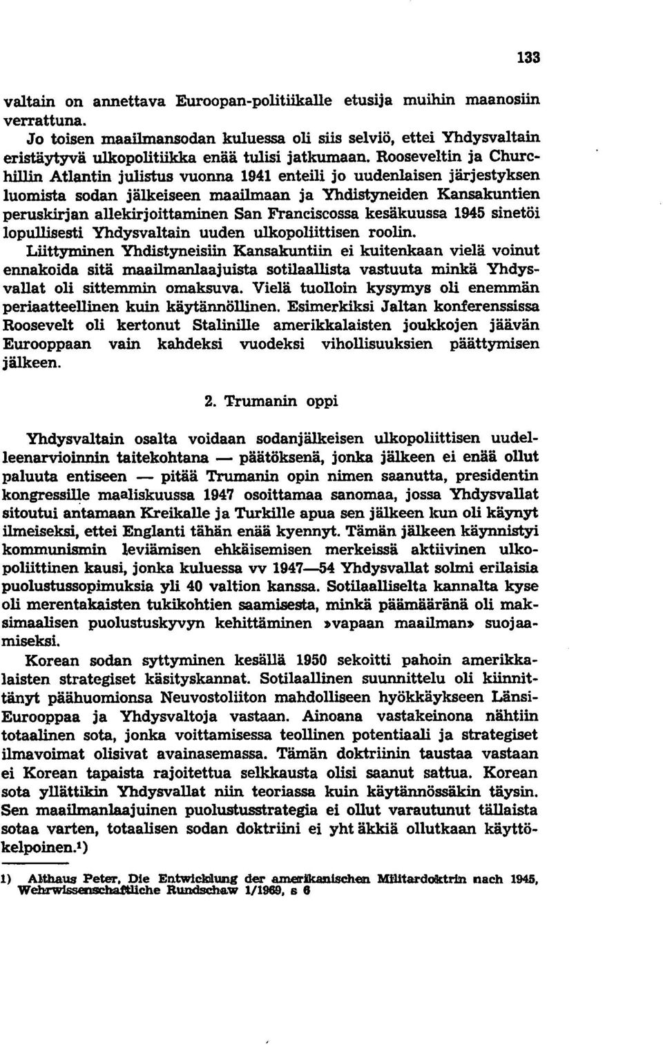 Rooseveltin ja Churchillin Atlantin julistus vuonna 1941 enteili jo uudenlaisen järjestyksen luomista sodan jälkeiseen maailmaan ja Yhdistyneiden Kansakuntien peruskirjan allekirjoittaminen San