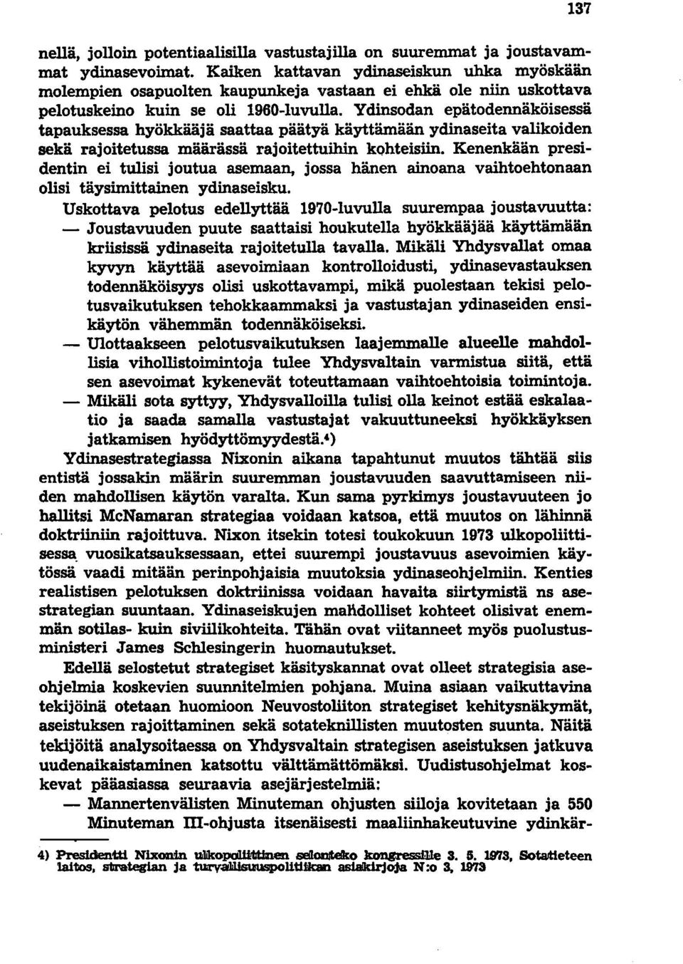 Ydinsodan epätodennäköisessä tapauksessa hyökkääjä saattaa päätyä käyttämään ydinaseita valikoiden sekä rajoitetussa määrässä rajoitettuihin kohteisiin.