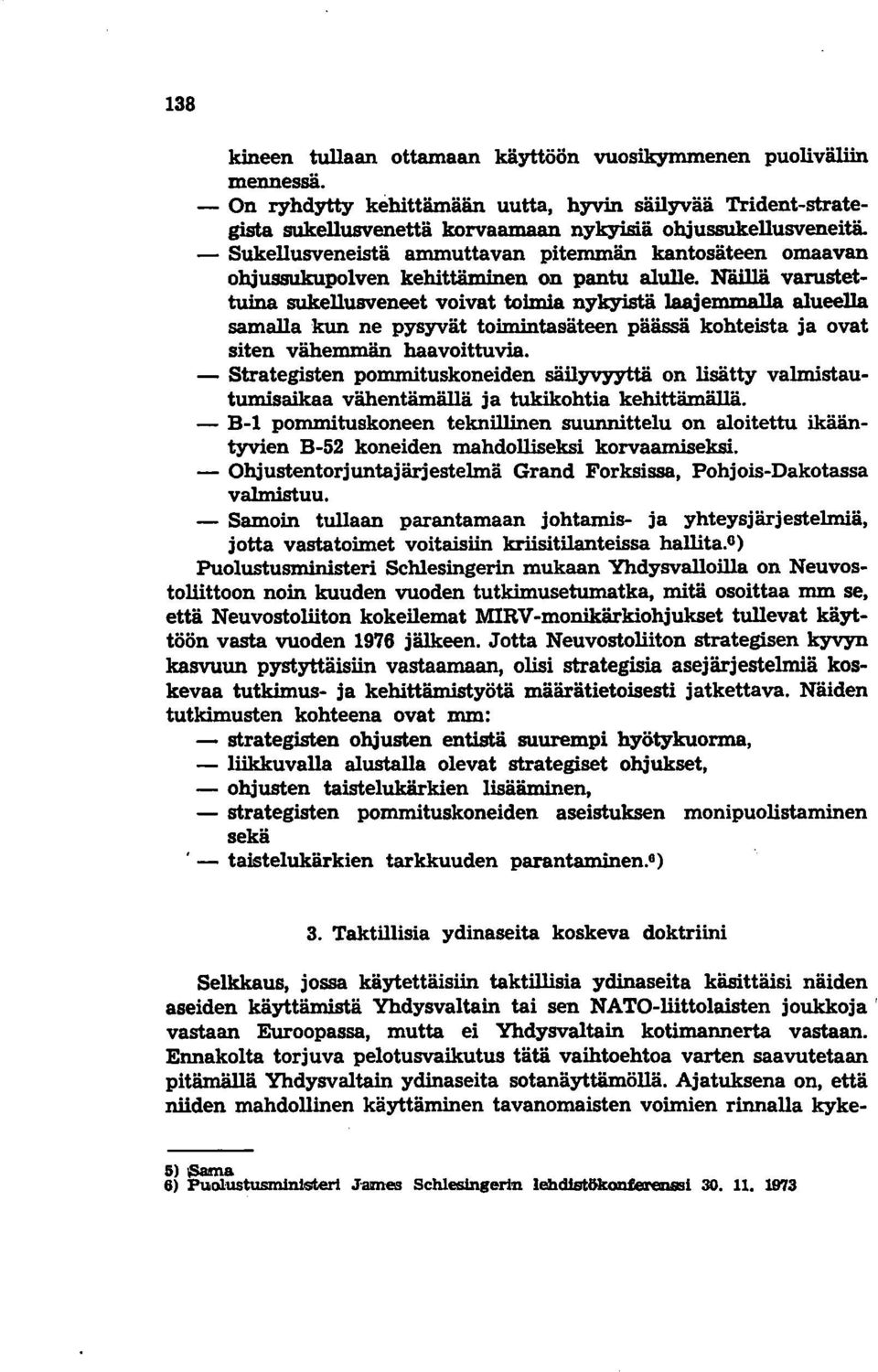 N'åillä varustettuina sukellusveneet voivat toimia nykyistä laaje'mmalla alueella samalla kun ne pysyvät toimintasäteen päässä kohteista ja ovat siten vähemmän haavoittuvia.