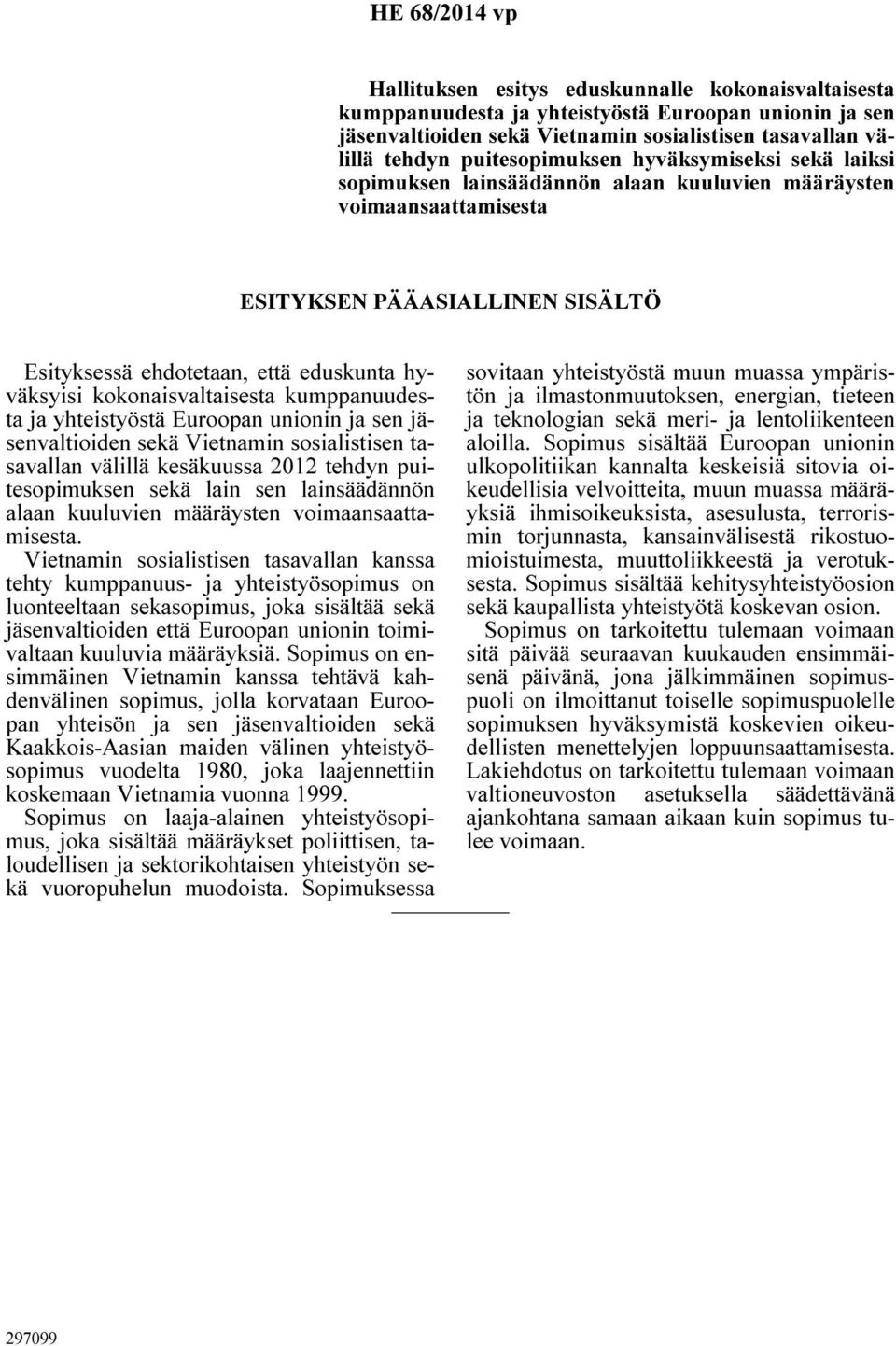 kumppanuudesta ja yhteistyöstä Euroopan unionin ja sen jäsenvaltioiden sekä Vietnamin sosialistisen tasavallan välillä kesäkuussa 2012 tehdyn puitesopimuksen sekä lain sen lainsäädännön alaan