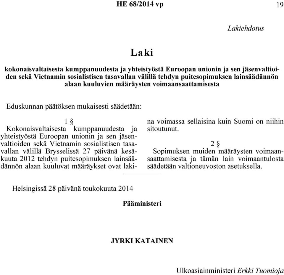 yhteistyöstä Euroopan unionin ja sen jäsenvaltioiden sekä Vietnamin sosialistisen tasavallan välillä Brysselissä 27 päivänä kesäkuuta 2012 tehdyn puitesopimuksen lainsäädännön alaan kuuluvat