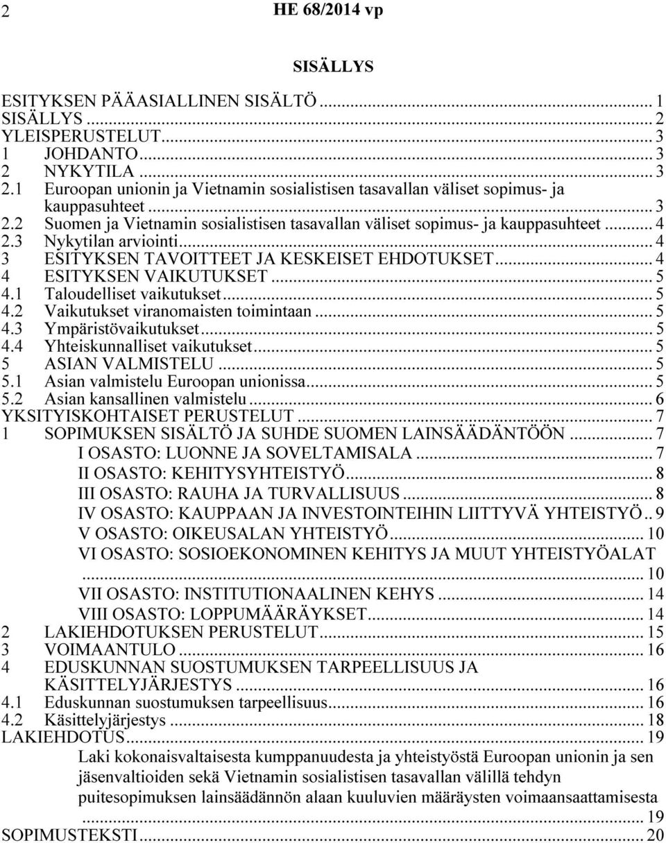 3 Nykytilan arviointi...4 3 ESITYKSEN TAVOITTEET JA KESKEISET EHDOTUKSET... 4 4 ESITYKSEN VAIKUTUKSET... 5 4.1 Taloudelliset vaikutukset... 5 4.2 Vaikutukset viranomaisten toimintaan... 5 4.3 Ympäristövaikutukset.