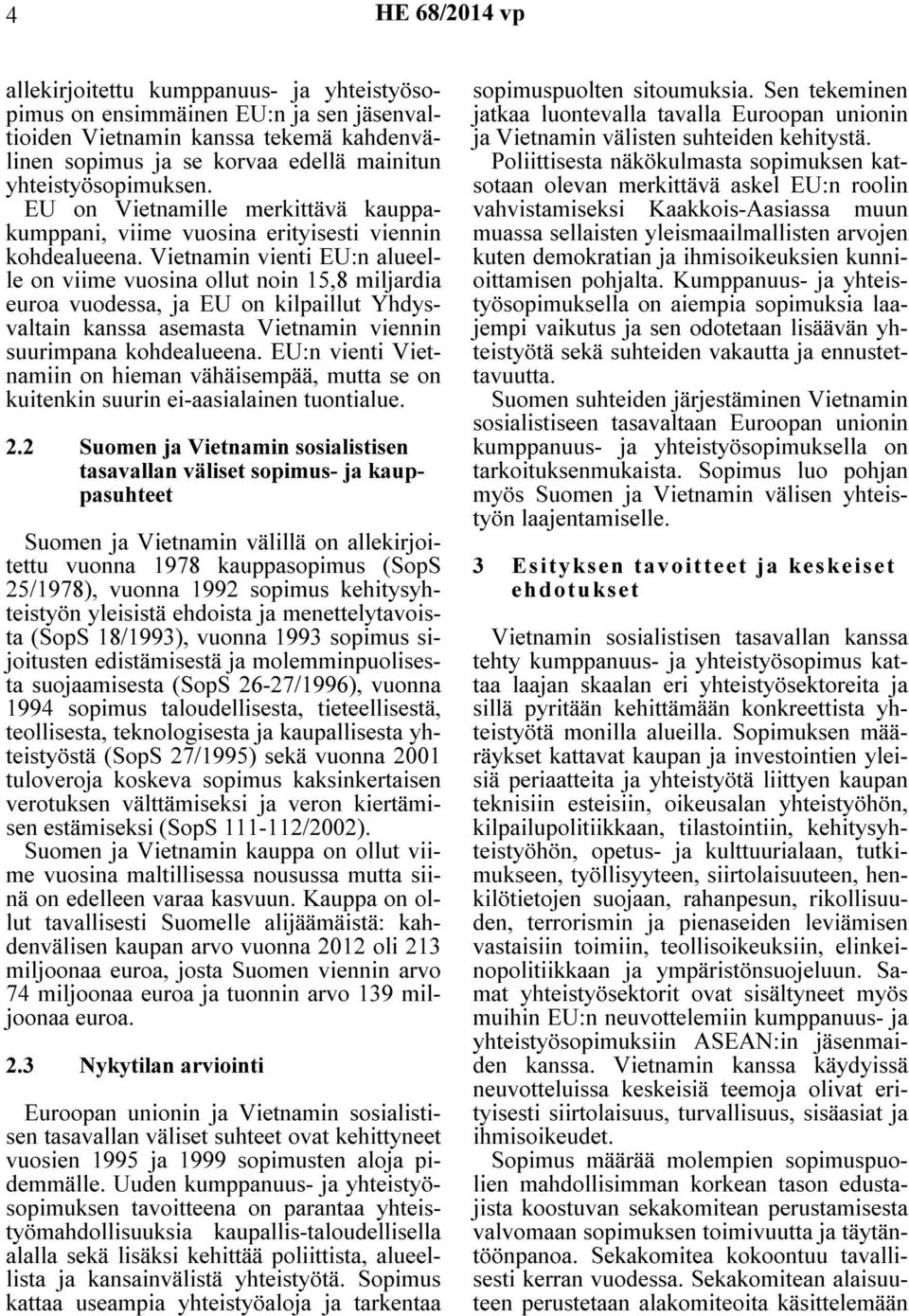 Vietnamin vienti EU:n alueelle on viime vuosina ollut noin 15,8 miljardia euroa vuodessa, ja EU on kilpaillut Yhdysvaltain kanssa asemasta Vietnamin viennin suurimpana kohdealueena.