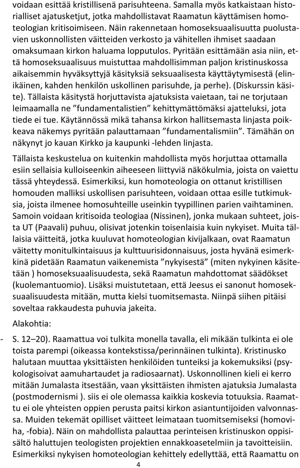 Pyritään esittämään asia niin, että homoseksuaalisuus muistuttaa mahdollisimman paljon kristinuskossa aikaisemmin hyväksyttyjä käsityksiä seksuaalisesta käyttäytymisestä (elinikäinen, kahden henkilön