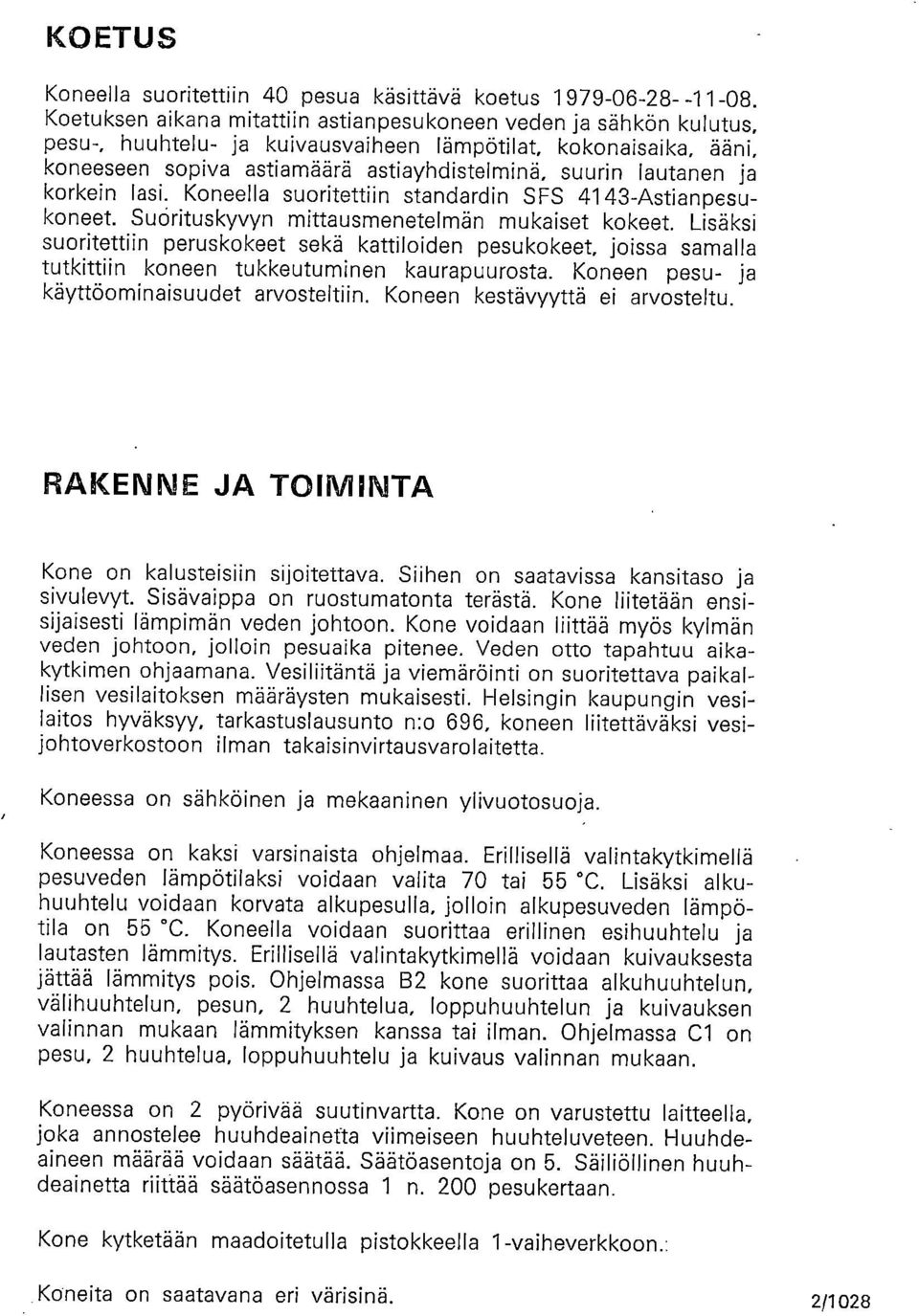 ja korkein lasi. Koneella suoritettiin standardin SFS 4143-Astianpesukoneet. Suorituskyvyn mittausmenetelmän mukaiset kokeet.