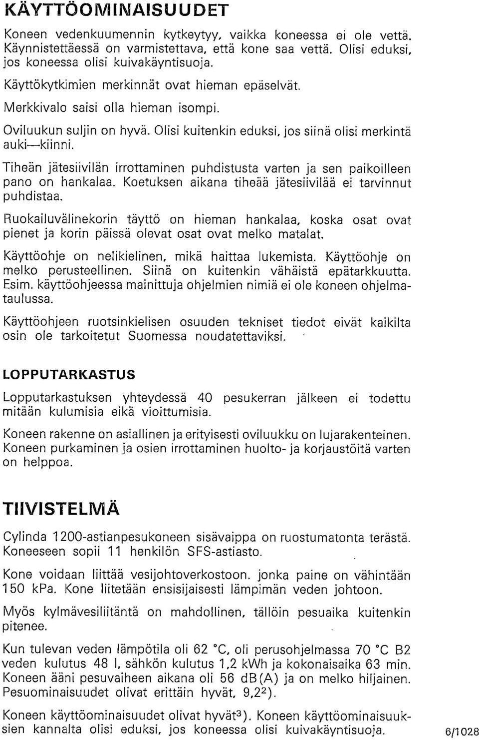 Tiheän jätesiivilän luottaminen puhdistusta varten ja sen paikoilleen pano on hankalaa. Koetuksen aikana tiheää jätesiivilää ei tarvinnut puhdistaa.