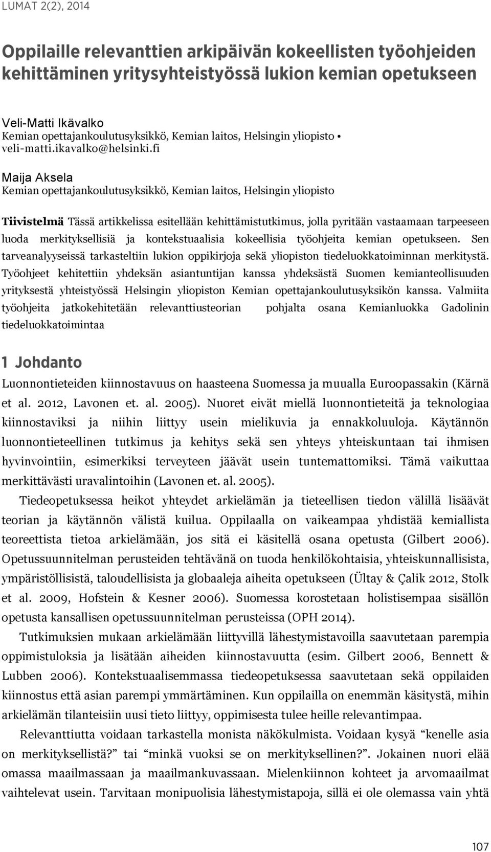 fi Maija Aksela Kemian opettajankoulutusyksikkö, Kemian laitos, Helsingin yliopisto Tiivistelmä Tässä artikkelissa esitellään kehittämistutkimus, jolla pyritään vastaamaan tarpeeseen luoda