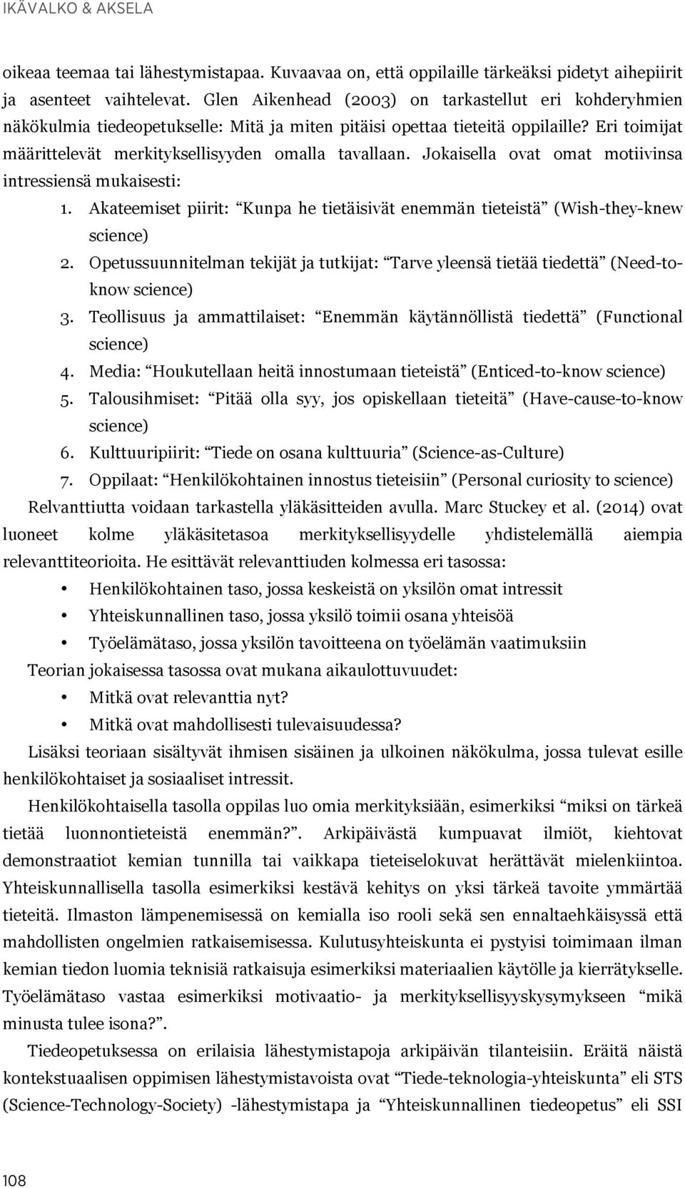 Jokaisella ovat omat motiivinsa intressiensä mukaisesti: 1. Akateemiset piirit: Kunpa he tietäisivät enemmän tieteistä (Wish-they-knew 2.