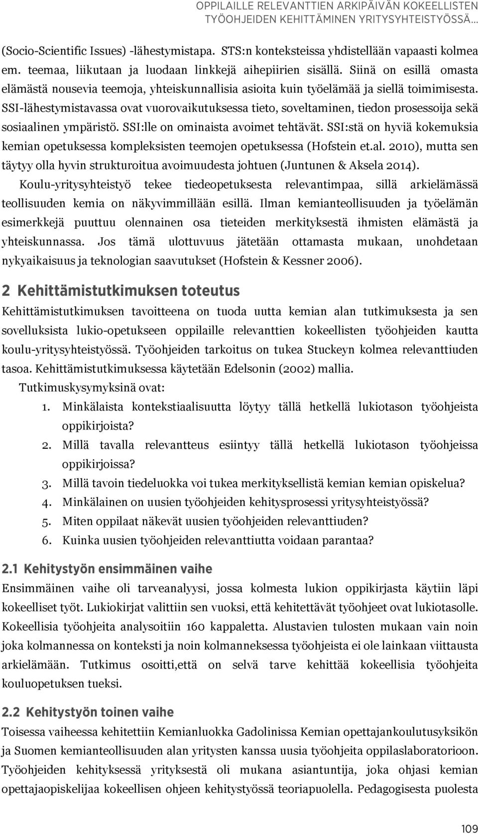 SSI-lähestymistavassa ovat vuorovaikutuksessa tieto, soveltaminen, tiedon prosessoija sekä sosiaalinen ympäristö. SSI:lle on ominaista avoimet tehtävät.