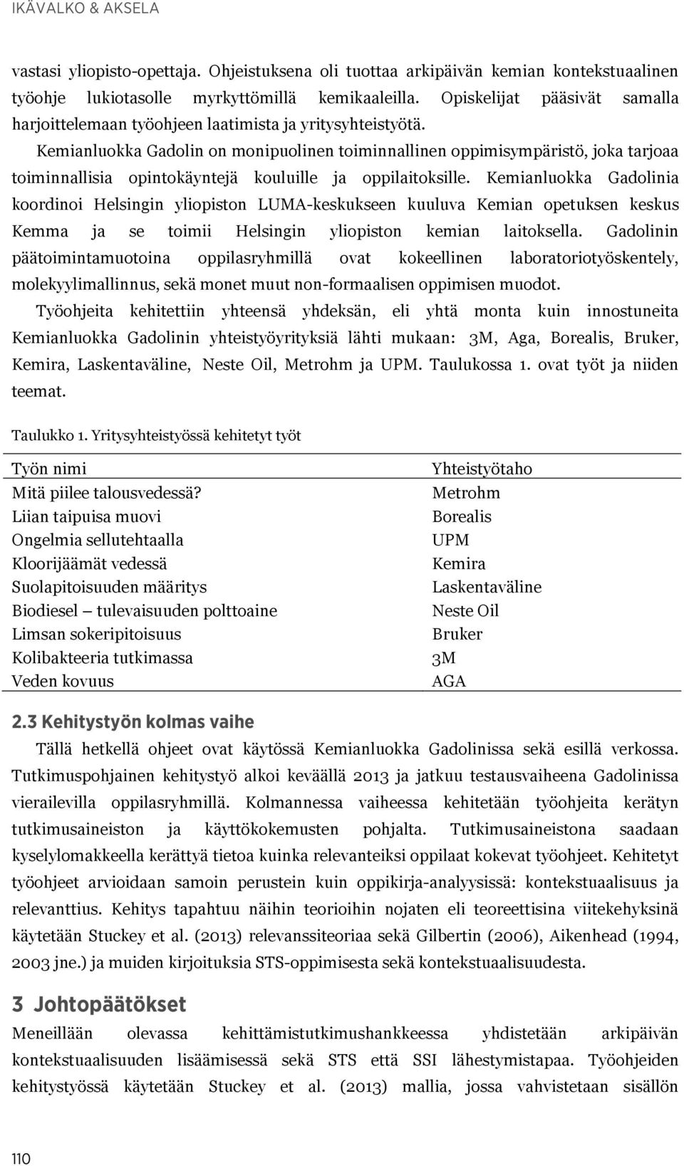 Kemianluokka Gadolin on monipuolinen toiminnallinen oppimisympäristö, joka tarjoaa toiminnallisia opintokäyntejä kouluille ja oppilaitoksille.