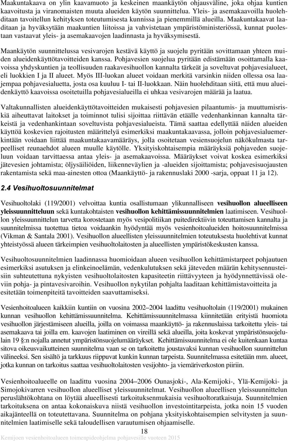 Maakuntakaavat laaditaan ja hyväksytään maakuntien liitoissa ja vahvistetaan ympäristöministeriössä, kunnat puolestaan vastaavat yleis- ja asemakaavojen laadinnasta ja hyväksymisestä.