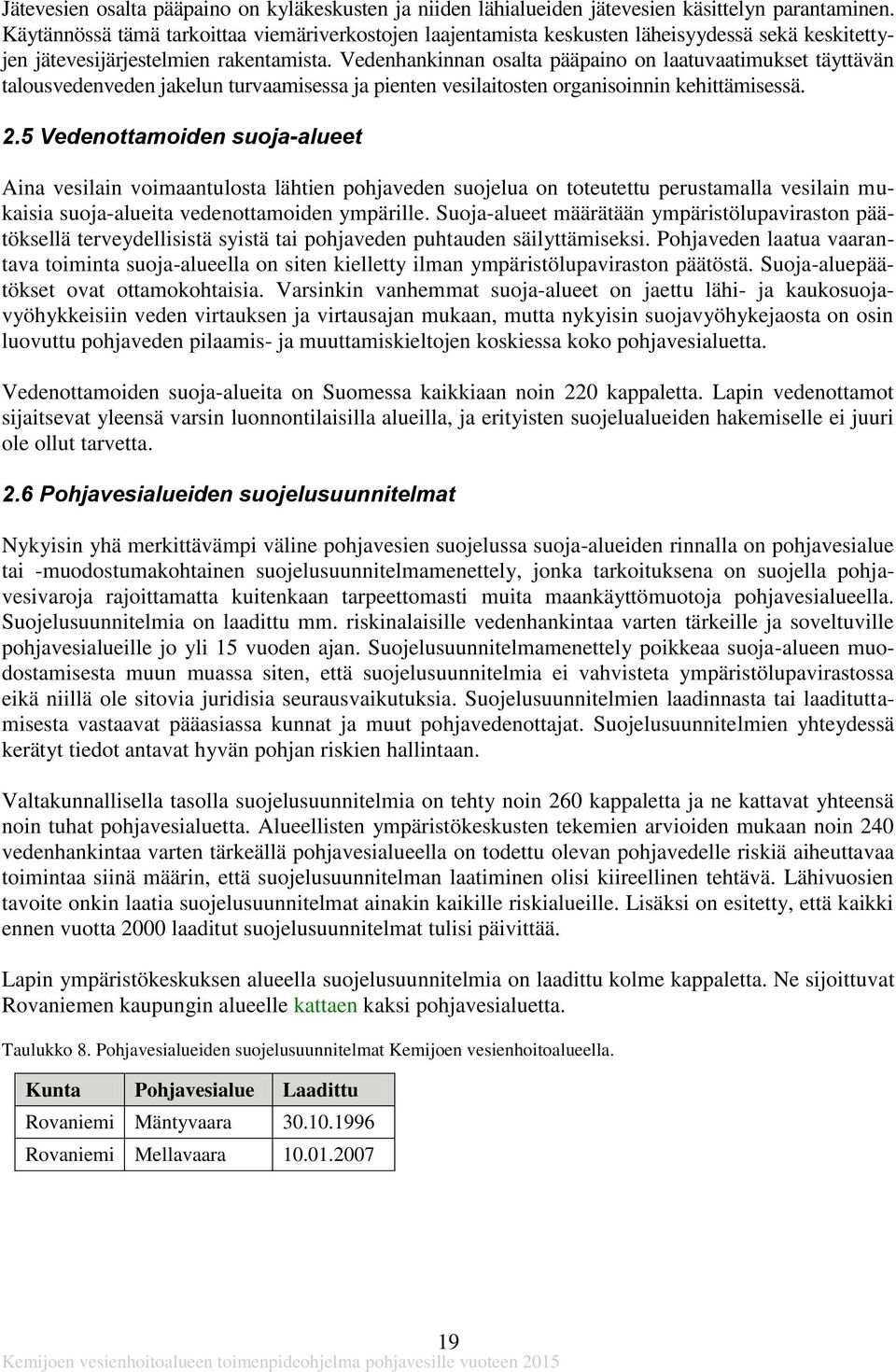 Vedenhankinnan osalta pääpaino on laatuvaatimukset täyttävän talousvedenveden jakelun turvaamisessa ja pienten vesilaitosten organisoinnin kehittämisessä. 2.