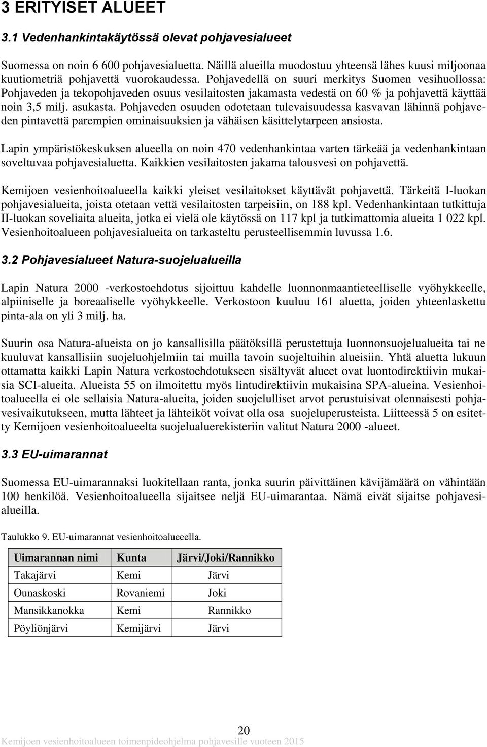 Pohjavedellä on suuri merkitys Suomen vesihuollossa: Pohjaveden ja tekopohjaveden osuus vesilaitosten jakamasta vedestä on 60 % ja pohjavettä käyttää noin 3,5 milj. asukasta.