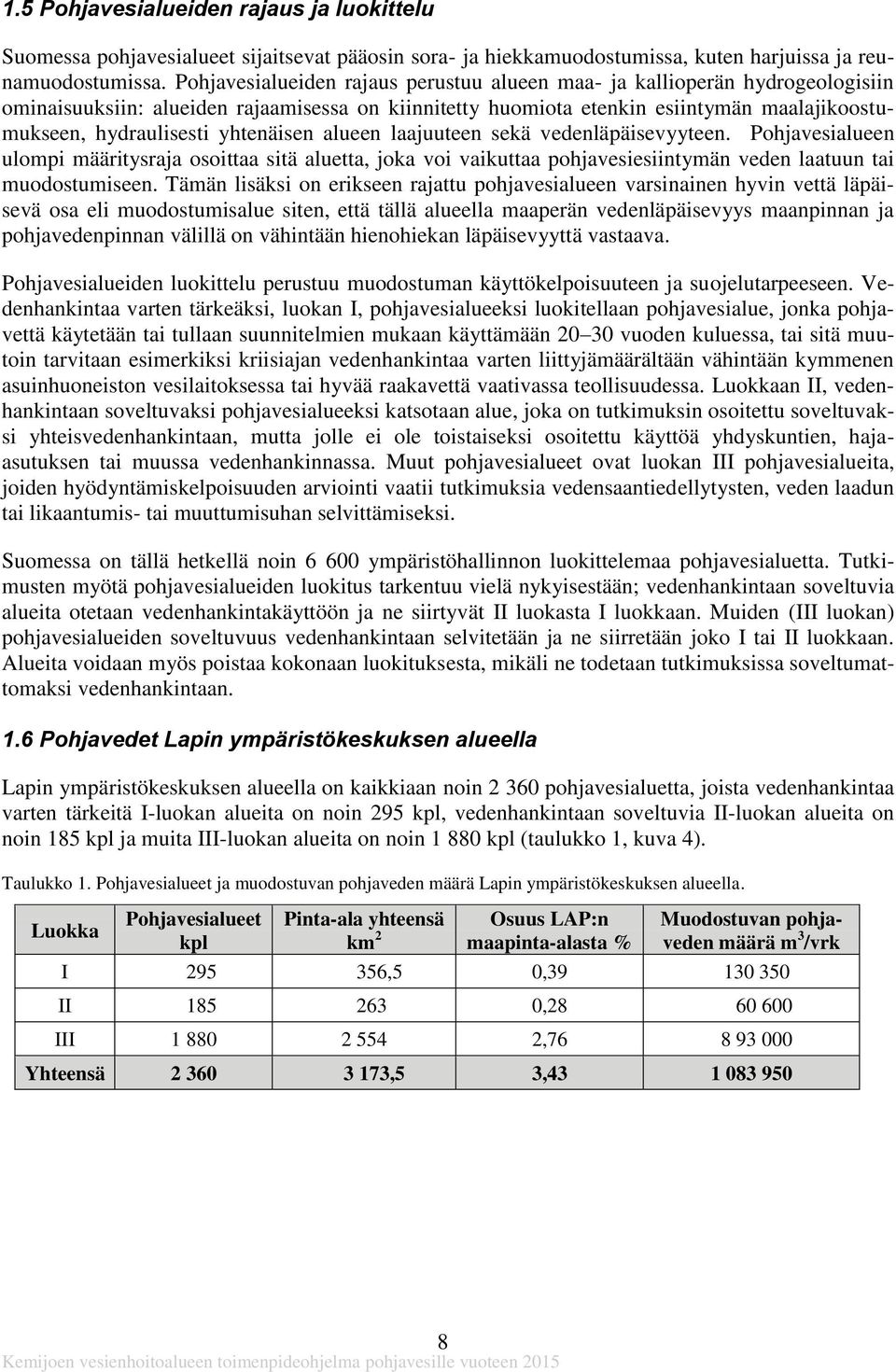 yhtenäisen alueen laajuuteen sekä vedenläpäisevyyteen. Pohjavesialueen ulompi määritysraja osoittaa sitä aluetta, joka voi vaikuttaa pohjavesiesiintymän veden laatuun tai muodostumiseen.