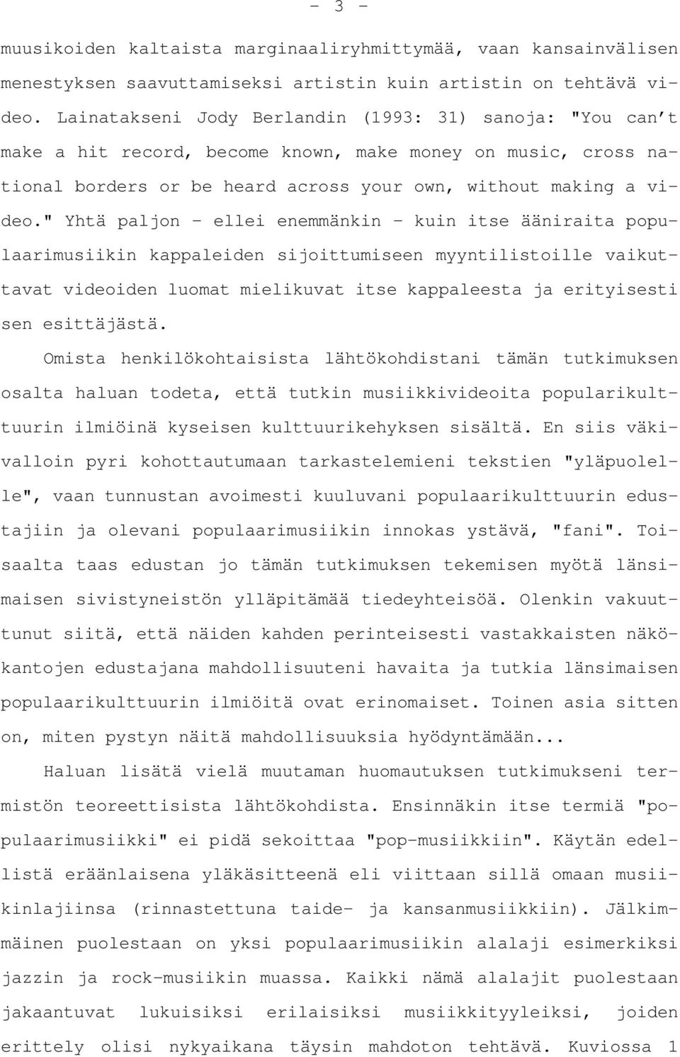 " Yhtä paljon ellei enemmänkin kuin itse ääniraita populaarimusiikin kappaleiden sijoittumiseen myyntilistoille vaikuttavat videoiden luomat mielikuvat itse kappaleesta ja erityisesti sen esittäjästä.