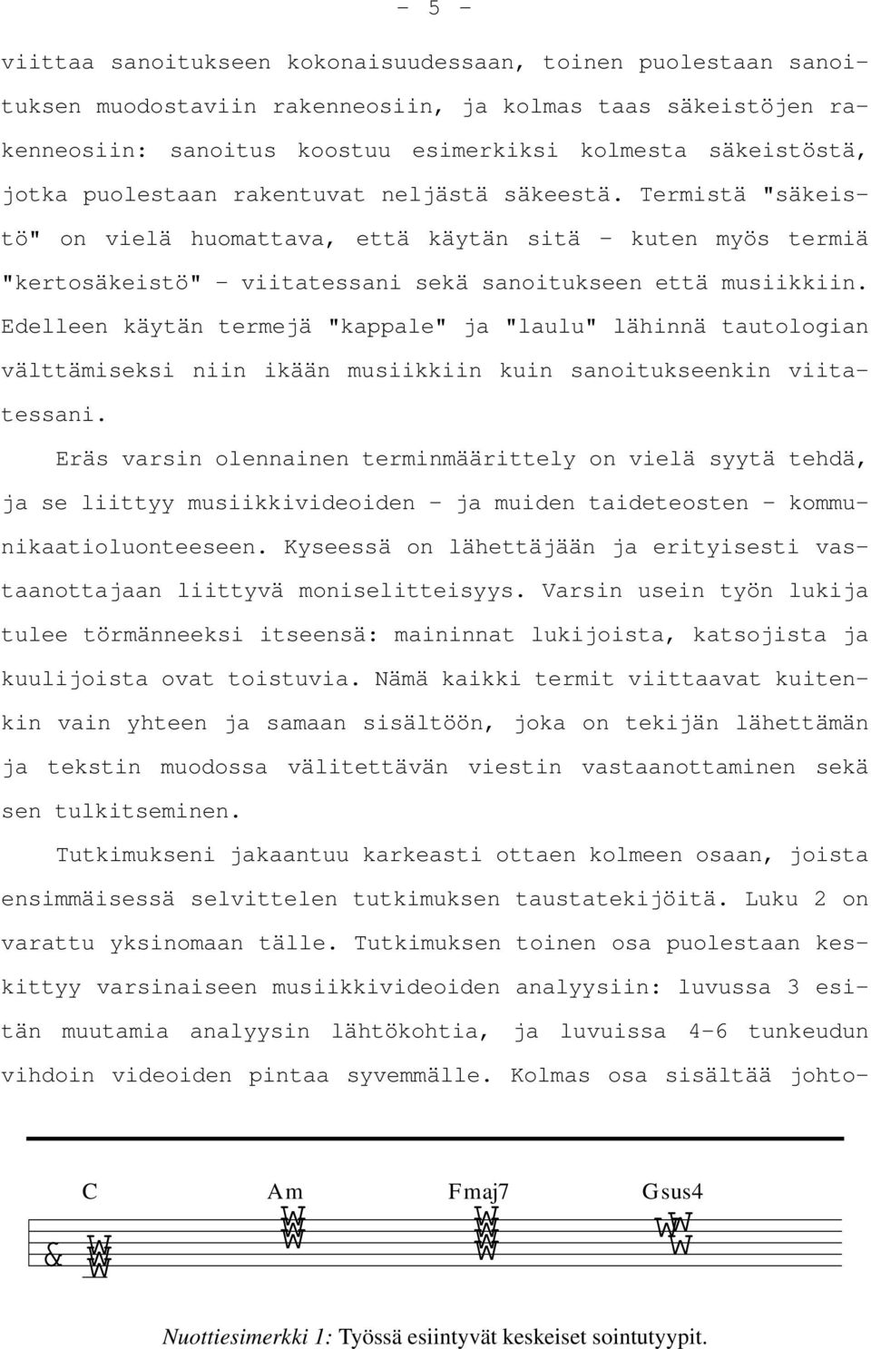 Edelleen käytän termejä "kappale" ja "laulu" lähinnä tautologian välttämiseksi niin ikään musiikkiin kuin sanoitukseenkin viitatessani.