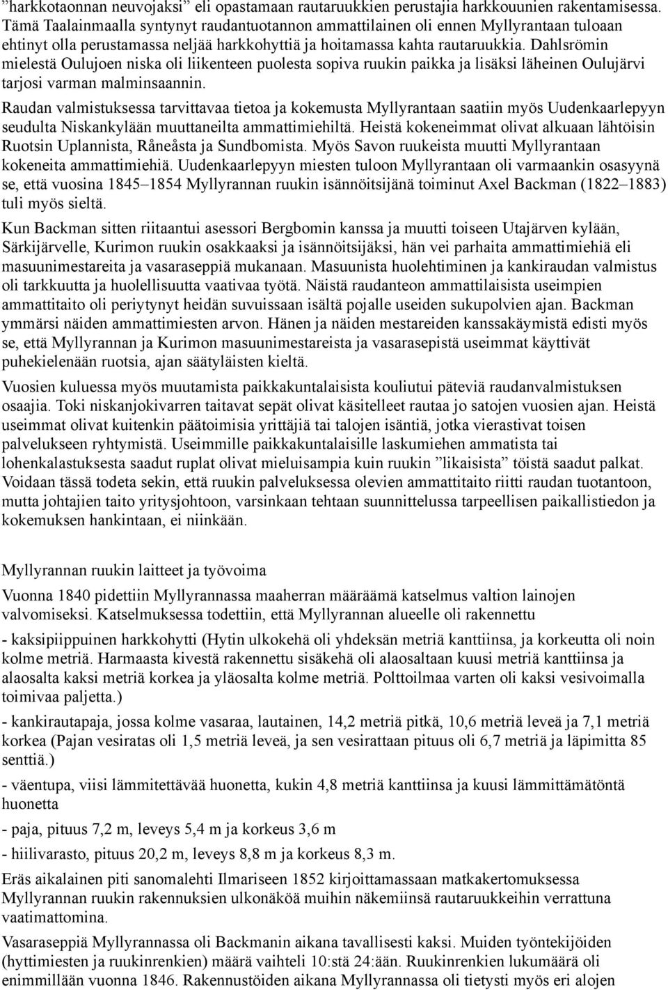 Dahlsrömin mielestä Oulujoen niska oli liikenteen puolesta sopiva ruukin paikka ja lisäksi läheinen Oulujärvi tarjosi varman malminsaannin.