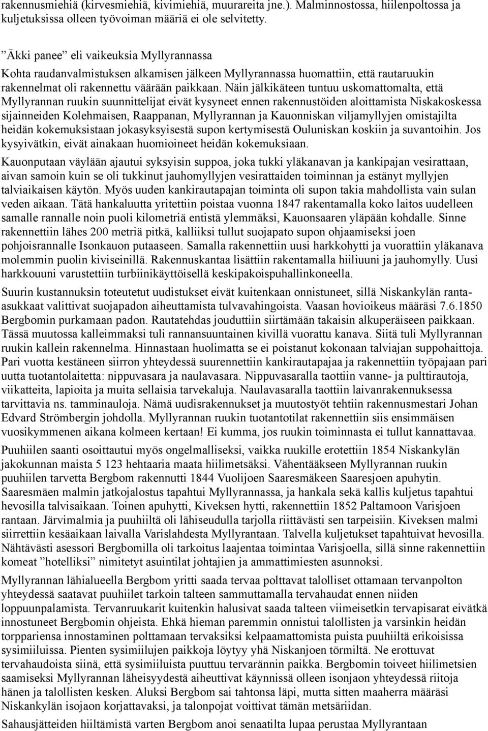 Näin jälkikäteen tuntuu uskomattomalta, että Myllyrannan ruukin suunnittelijat eivät kysyneet ennen rakennustöiden aloittamista Niskakoskessa sijainneiden Kolehmaisen, Raappanan, Myllyrannan ja