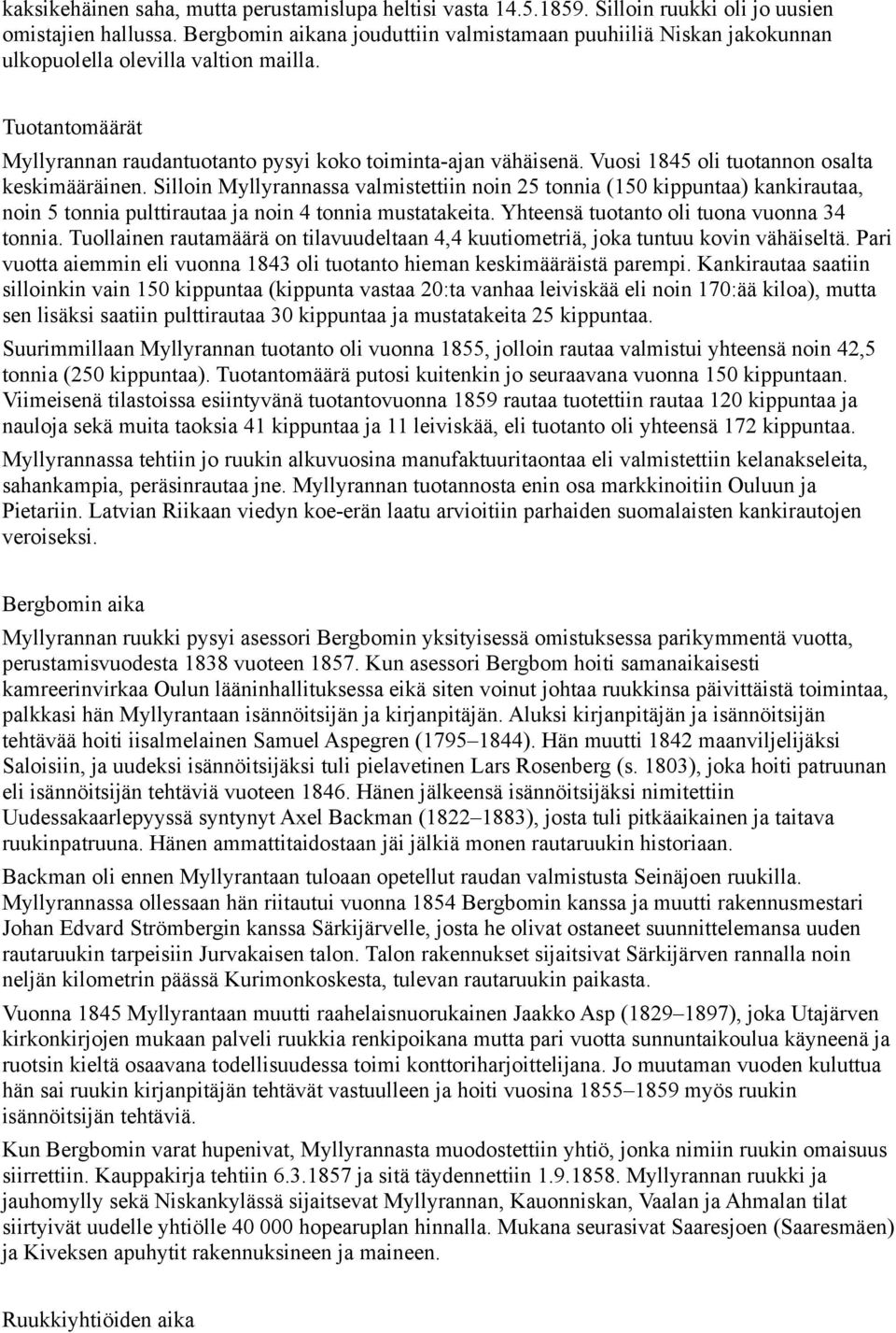 Vuosi 1845 oli tuotannon osalta keskimääräinen. Silloin Myllyrannassa valmistettiin noin 25 tonnia (150 kippuntaa) kankirautaa, noin 5 tonnia pulttirautaa ja noin 4 tonnia mustatakeita.