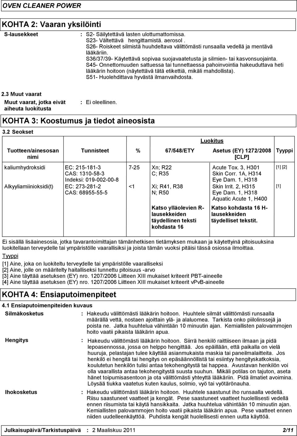 S45- Onnettomuuden sattuessa tai tunnettaessa pahoinvointia hakeuduttava heti lääkärin hoitoon (näytettävä tätä etikettiä, mikäli mahdollista). S51- Huolehdittava hyvästä ilmanvaihdosta. 2.