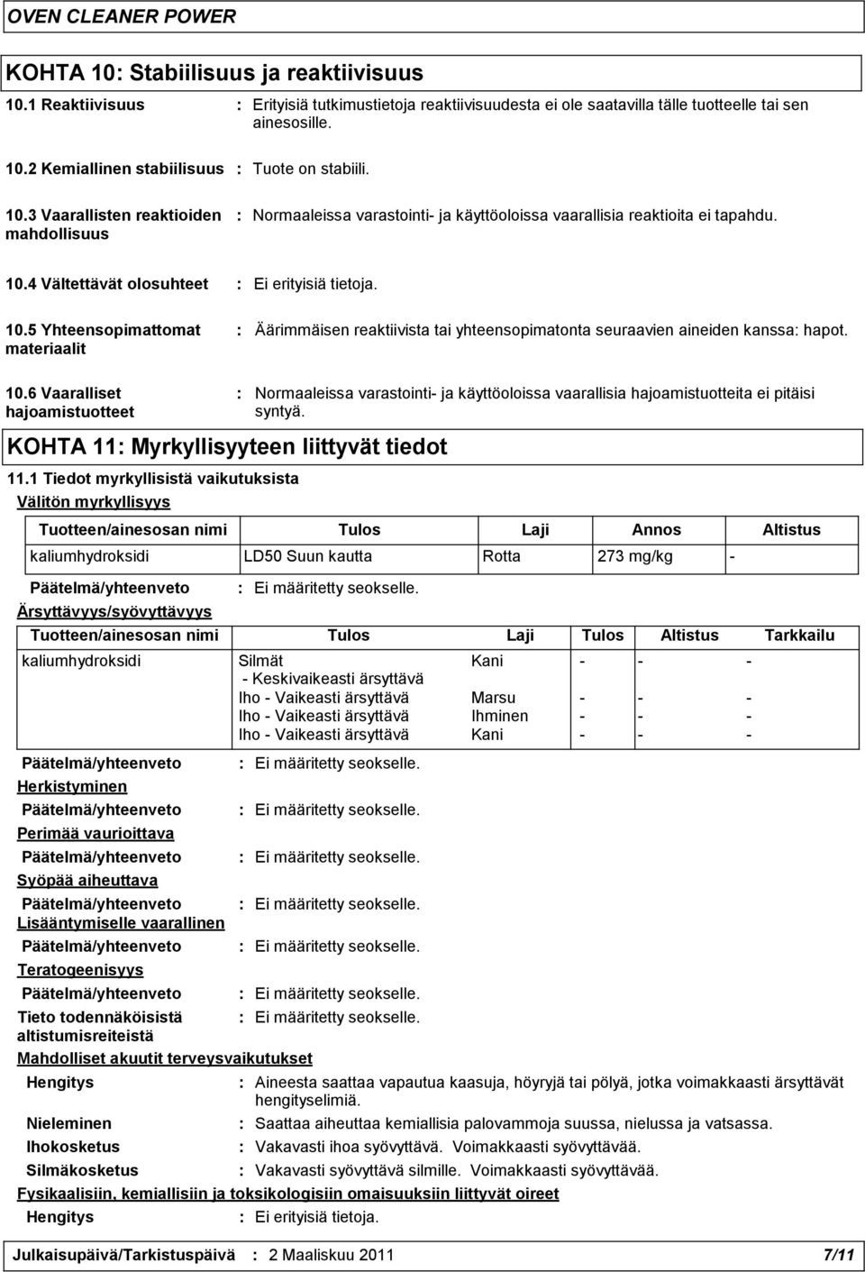 4 Vältettävät olosuhteet : Ei erityisiä tietoja. 10.5 Yhteensopimattomat materiaalit : Äärimmäisen reaktiivista tai yhteensopimatonta seuraavien aineiden kanssa: hapot. 10.6 Vaaralliset hajoamistuotteet KOHTA 11: Myrkyllisyyteen liittyvät tiedot 11.