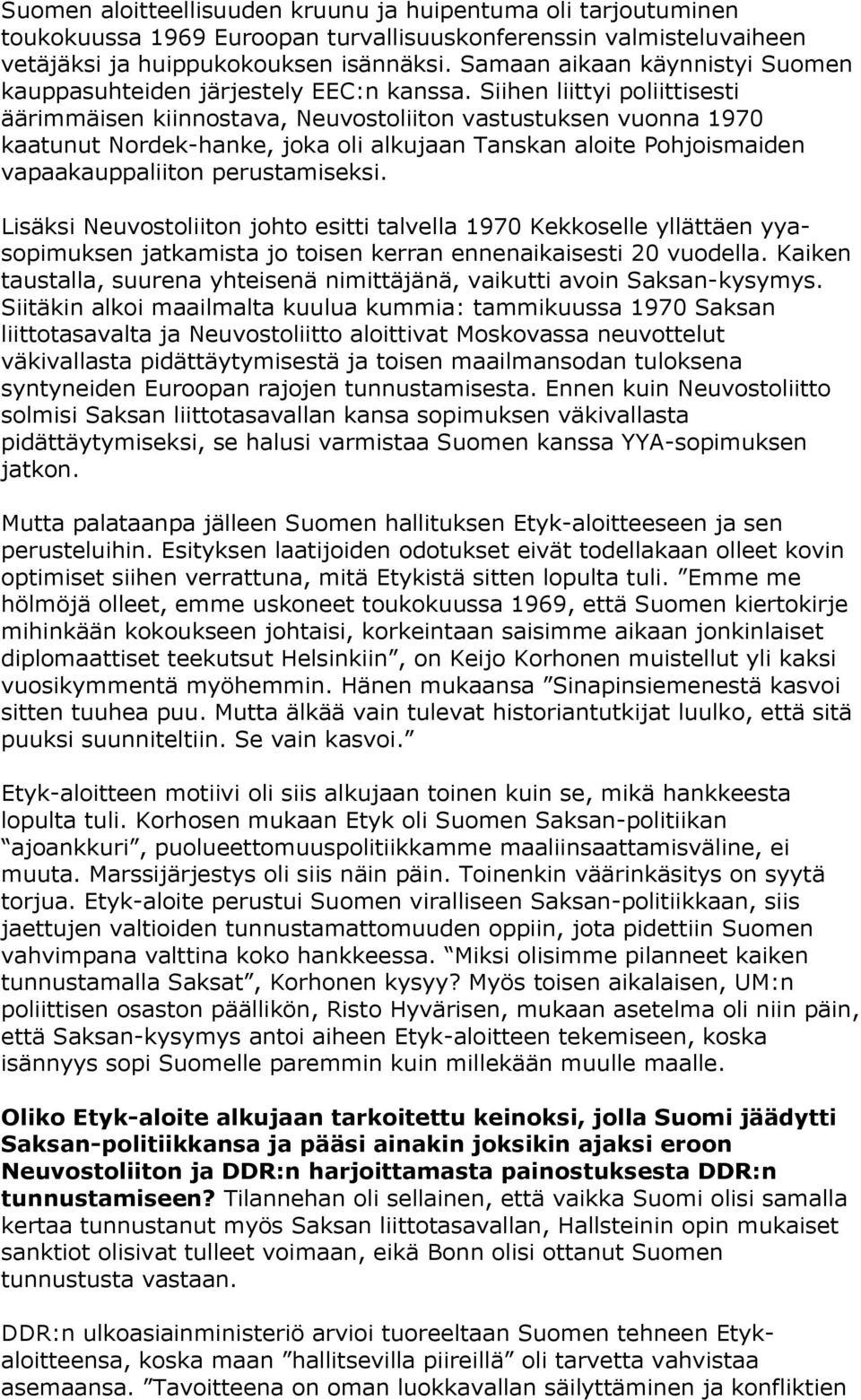 Siihen liittyi poliittisesti äärimmäisen kiinnostava, Neuvostoliiton vastustuksen vuonna 1970 kaatunut Nordek-hanke, joka oli alkujaan Tanskan aloite Pohjoismaiden vapaakauppaliiton perustamiseksi.