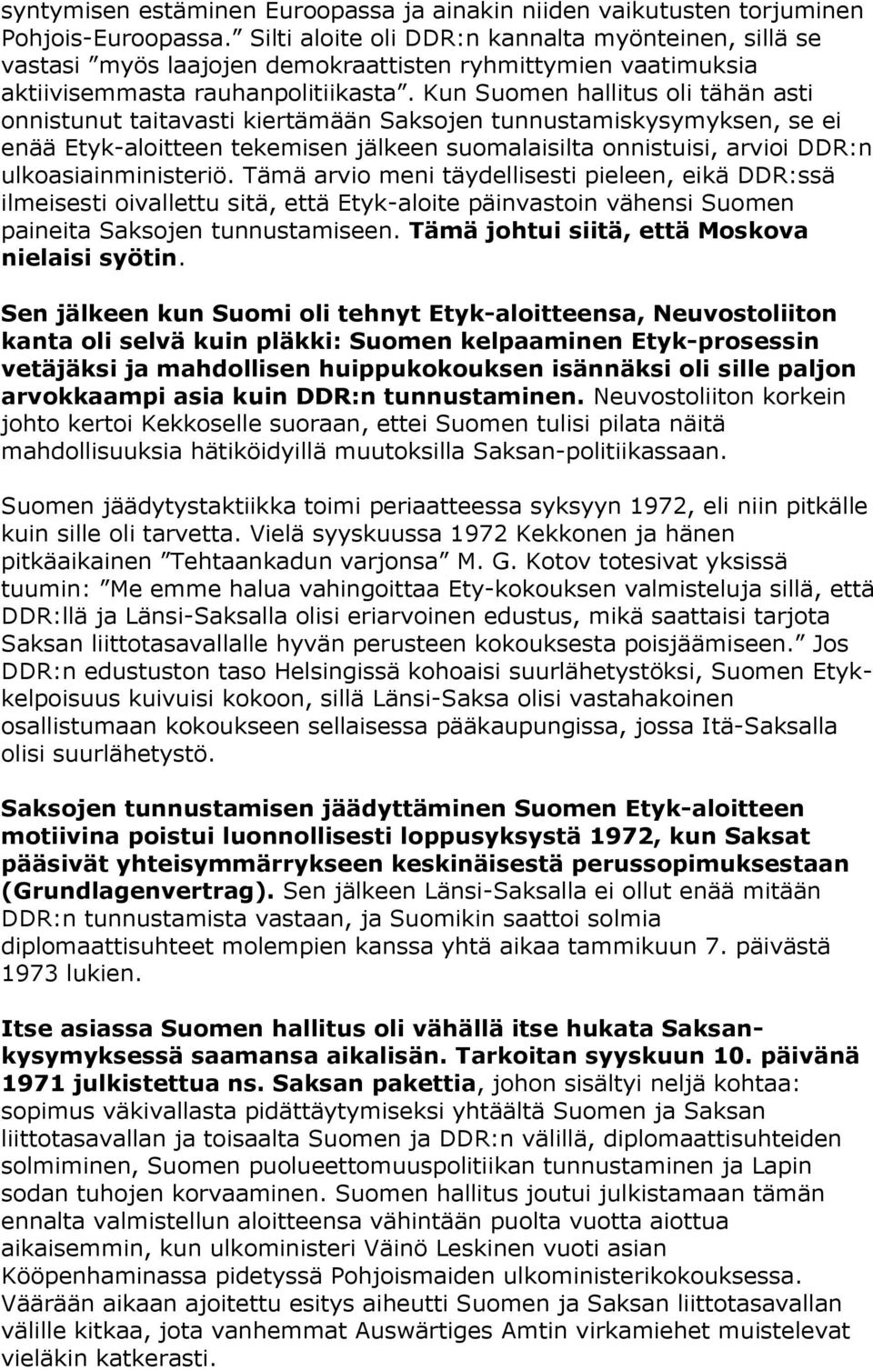 Kun Suomen hallitus oli tähän asti onnistunut taitavasti kiertämään Saksojen tunnustamiskysymyksen, se ei enää Etyk-aloitteen tekemisen jälkeen suomalaisilta onnistuisi, arvioi DDR:n
