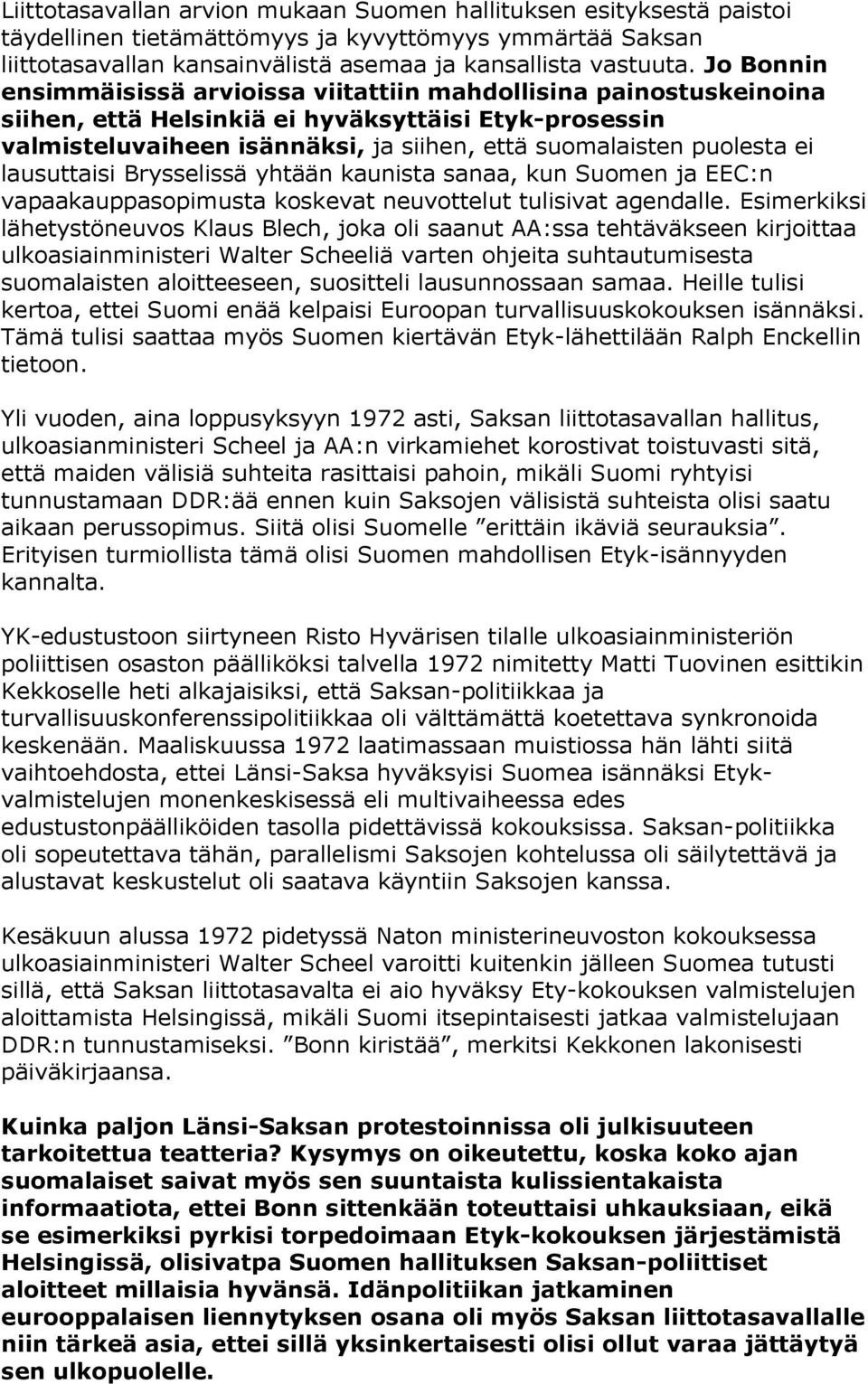 ei lausuttaisi Brysselissä yhtään kaunista sanaa, kun Suomen ja EEC:n vapaakauppasopimusta koskevat neuvottelut tulisivat agendalle.