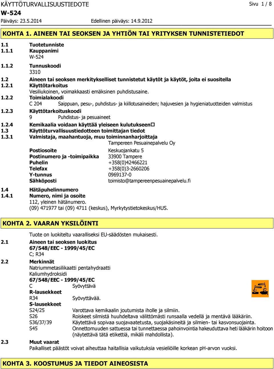 2.3 Käyttötarkoituskoodi 9 Puhdistus- ja pesuaineet 1.2.4 Kemikaalia voidaan käyttää yleiseen kulutukseen 1.3 Käyttöturvallisuustiedotteen toimittajan tiedot 1.3.1 Valmistaja, maahantuoja, muu