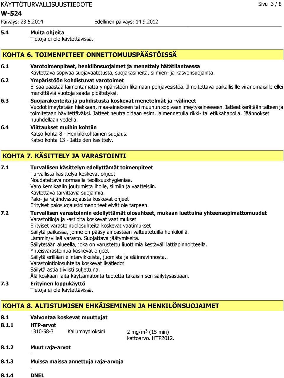 2 Ympäristöön kohdistuvat varotoimet Ei saa päästää laimentamatta ympäristöön likamaan pohjavesistöä. Ilmoitettava paikallisille viranomaisille ellei merkittäviä vuotoja saada pidätetyksi. 6.