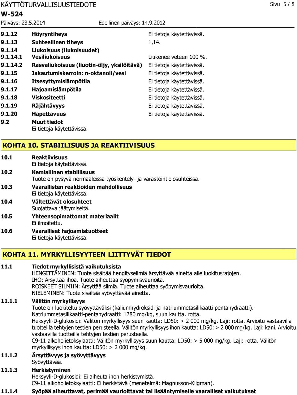 STABIILISUUS JA REAKTIIVISUUS 10.1 Reaktiivisuus 10.2 Kemiallinen stabiilisuus Tuote on pysyvä normaaleissa työskentely- ja varastointiolosuhteissa. 10.3 Vaarallisten reaktioiden mahdollisuus 10.