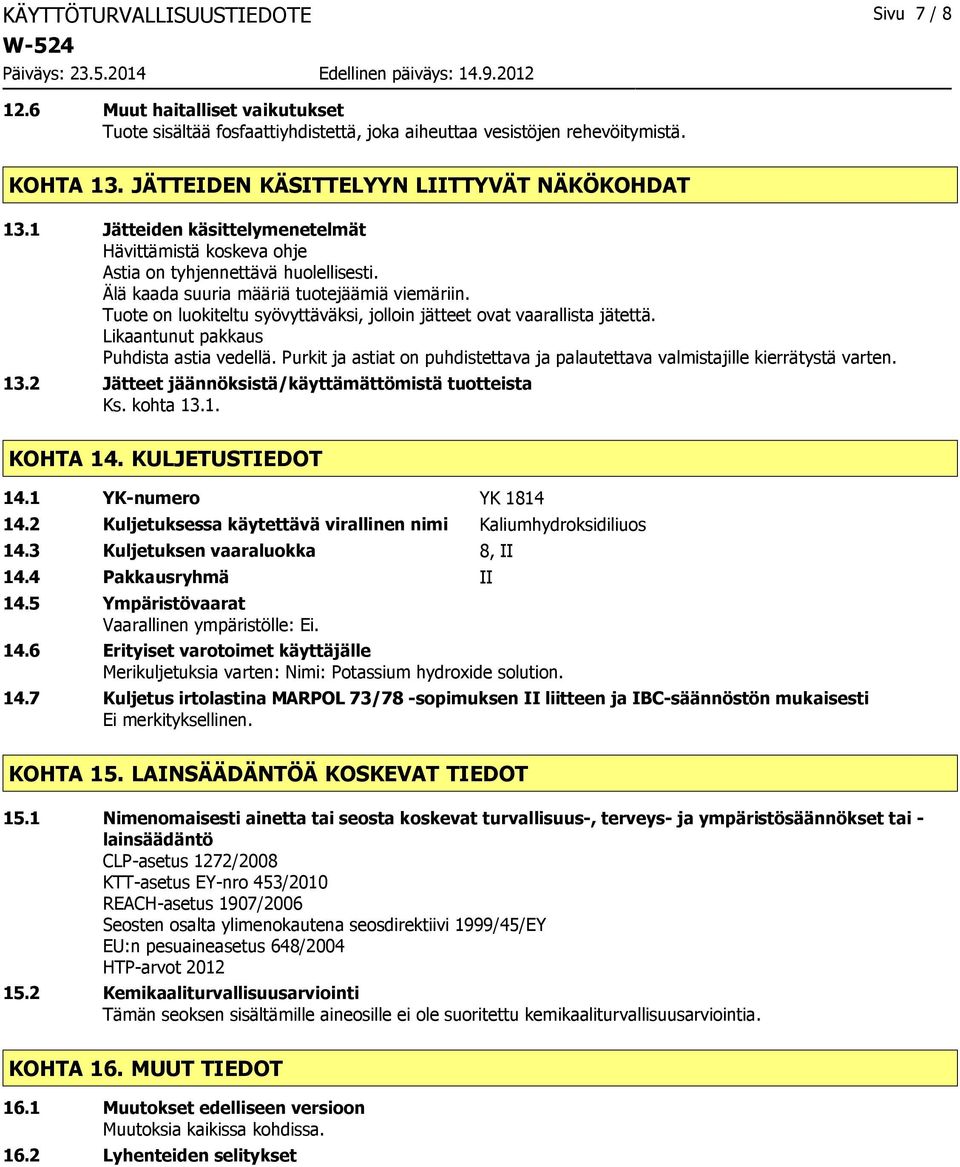 Tuote on luokiteltu syövyttäväksi, jolloin jätteet ovat vaarallista jätettä. Likaantunut pakkaus Puhdista astia vedellä.